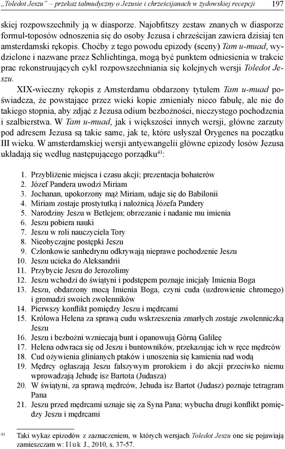 Choćby z tego powodu epizody (sceny) Tam u-muad, wydzielone i nazwane przez Schlichtinga, mogą być punktem odniesienia w trakcie prac rekonstruujących cykl rozpowszechniania się kolejnych wersji