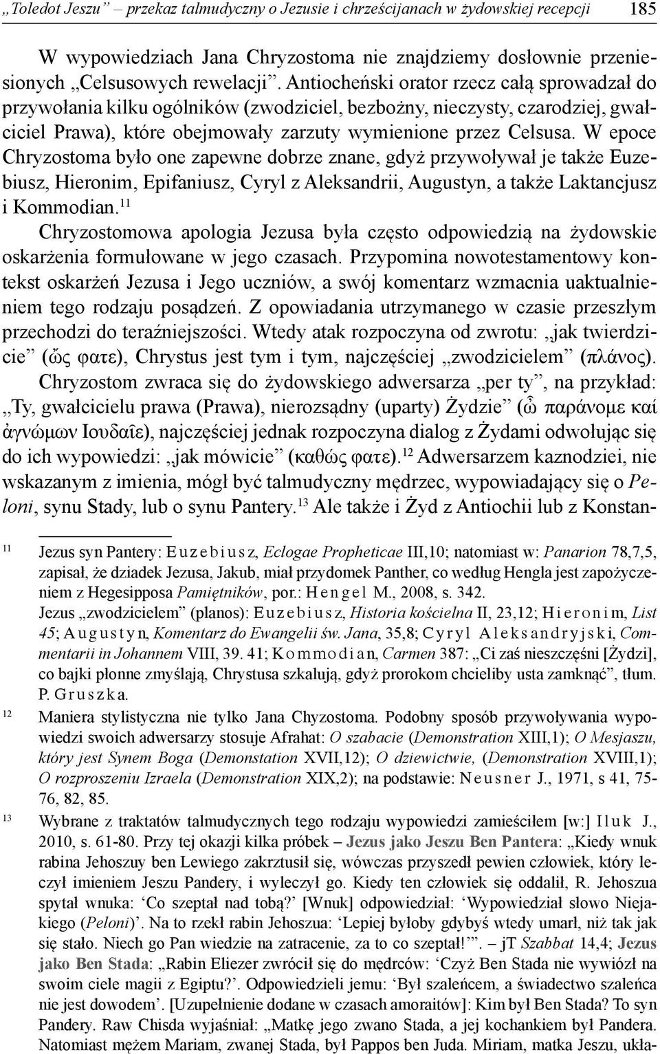 W epoce Chryzostoma było one zapewne dobrze znane, gdyż przywoływał je także Euzebiusz, Hieronim, Epifaniusz, Cyryl z Aleksandrii, Augustyn, a także Laktancjusz i Kommodian.