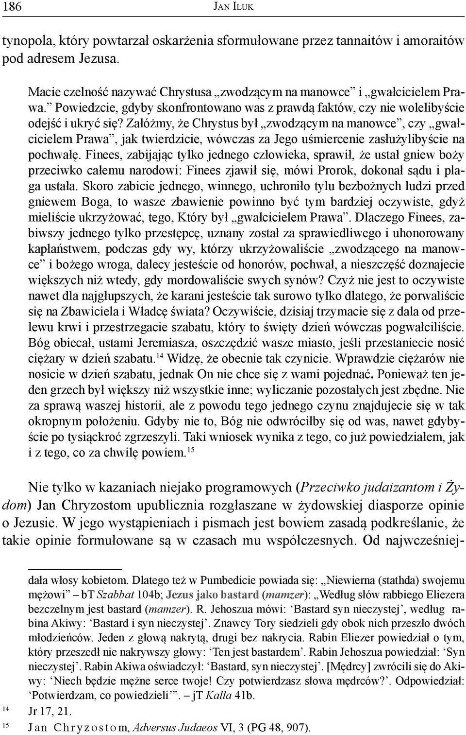 Załóżmy, że Chrystus był zwodzącym na manowce, czy gwałcicielem Prawa, jak twierdzicie, wówczas za Jego uśmiercenie zasłużylibyście na pochwałę.