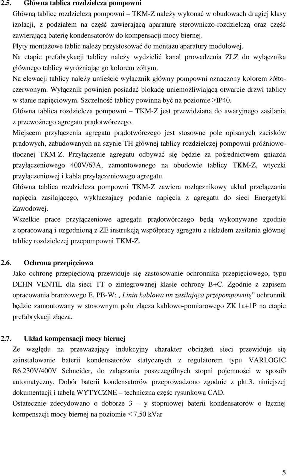 Na etapie prefabrykacji tablicy należy wydzielić kanał prowadzenia ZLZ do wyłącznika głównego tablicy wyróżniając go kolorem żółtym.