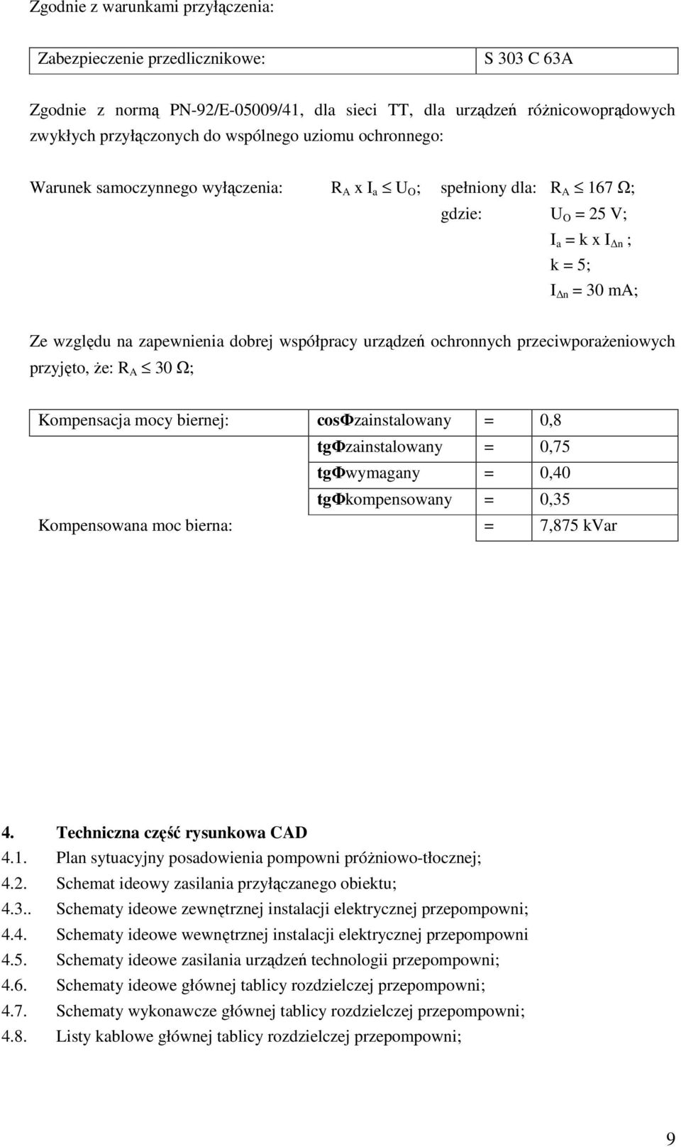 urządzeń ochronnych przeciwporażeniowych przyjęto, że: R A 30 Ω; Kompensacja mocy biernej: cosφzainstalowany = 0,8 tgφzainstalowany = 0,75 tgφwymagany = 0,40 tgφkompensowany = 0,35 Kompensowana moc