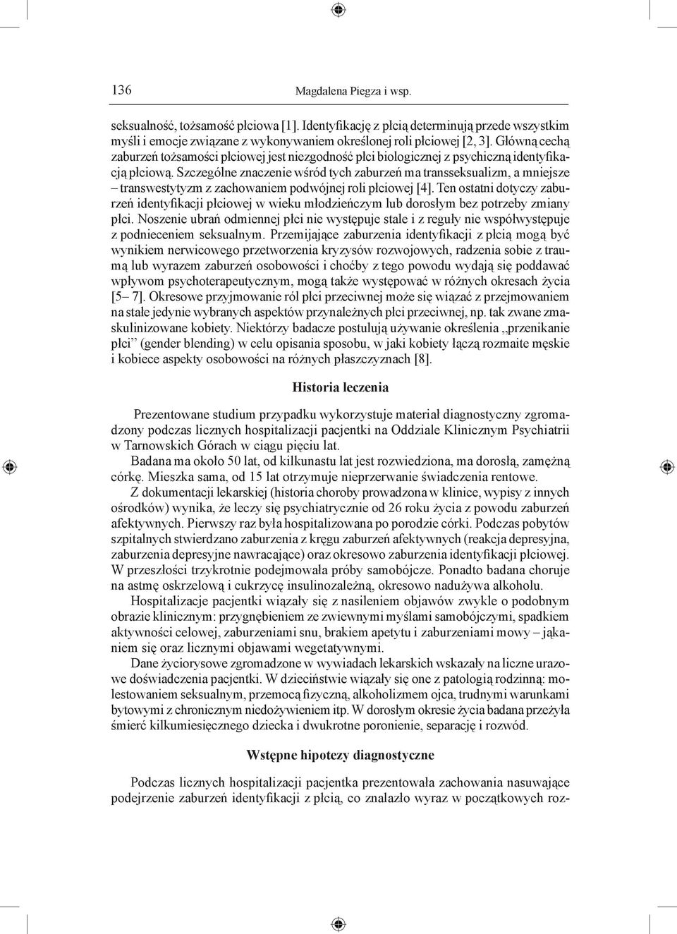 Szczególne znaczenie wśród tych zaburzeń ma transseksualizm, a mniejsze transwestytyzm z zachowaniem podwójnej roli płciowej [4].