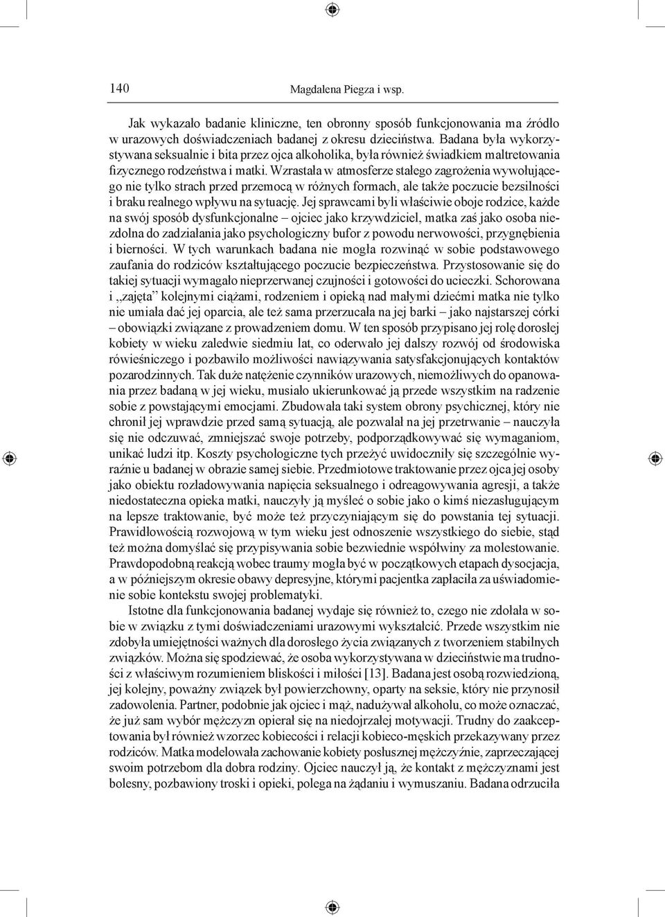 Wzrastała w atmosferze stałego zagrożenia wywołującego nie tylko strach przed przemocą w różnych formach, ale także poczucie bezsilności i braku realnego wpływu na sytuację.