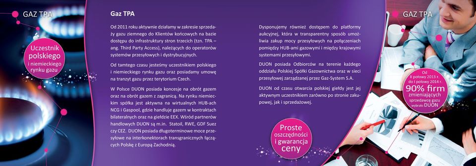 Od tamtego czasu jesteśmy uczestnikiem polskiego i niemieckiego rynku gazu oraz posiadamy umowę na tranzyt gazu przez terytorium Czech.