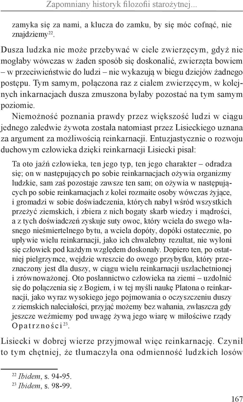 Tym samym, połączona raz z ciałem zwierzęcym, w kolejnych inkarnacjach dusza zmuszona byłaby pozostać na tym samym poziomie.