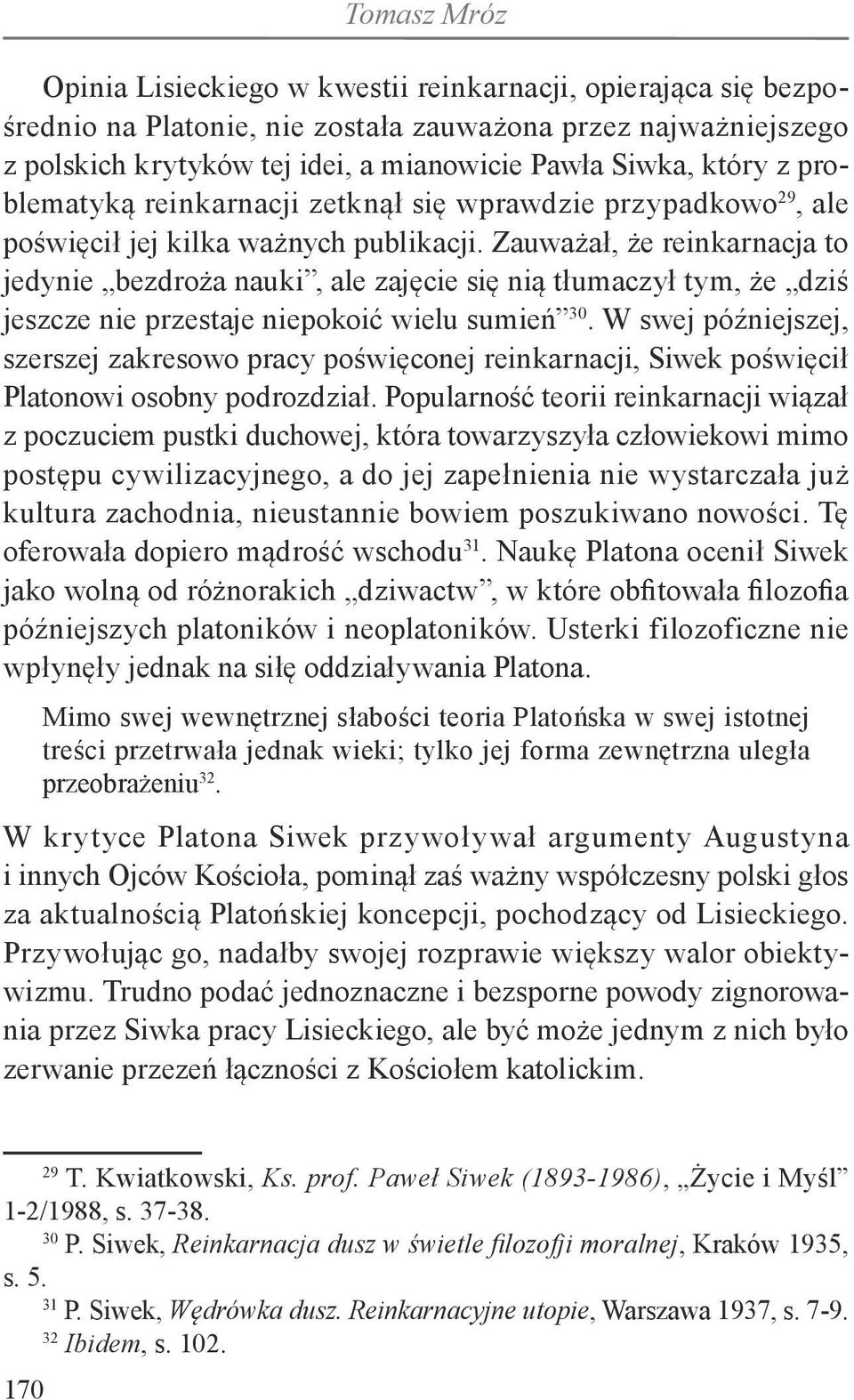 Zauważał, że reinkarnacja to jedynie bezdroża nauki, ale zajęcie się nią tłumaczył tym, że dziś jeszcze nie przestaje niepokoić wielu sumień 30.