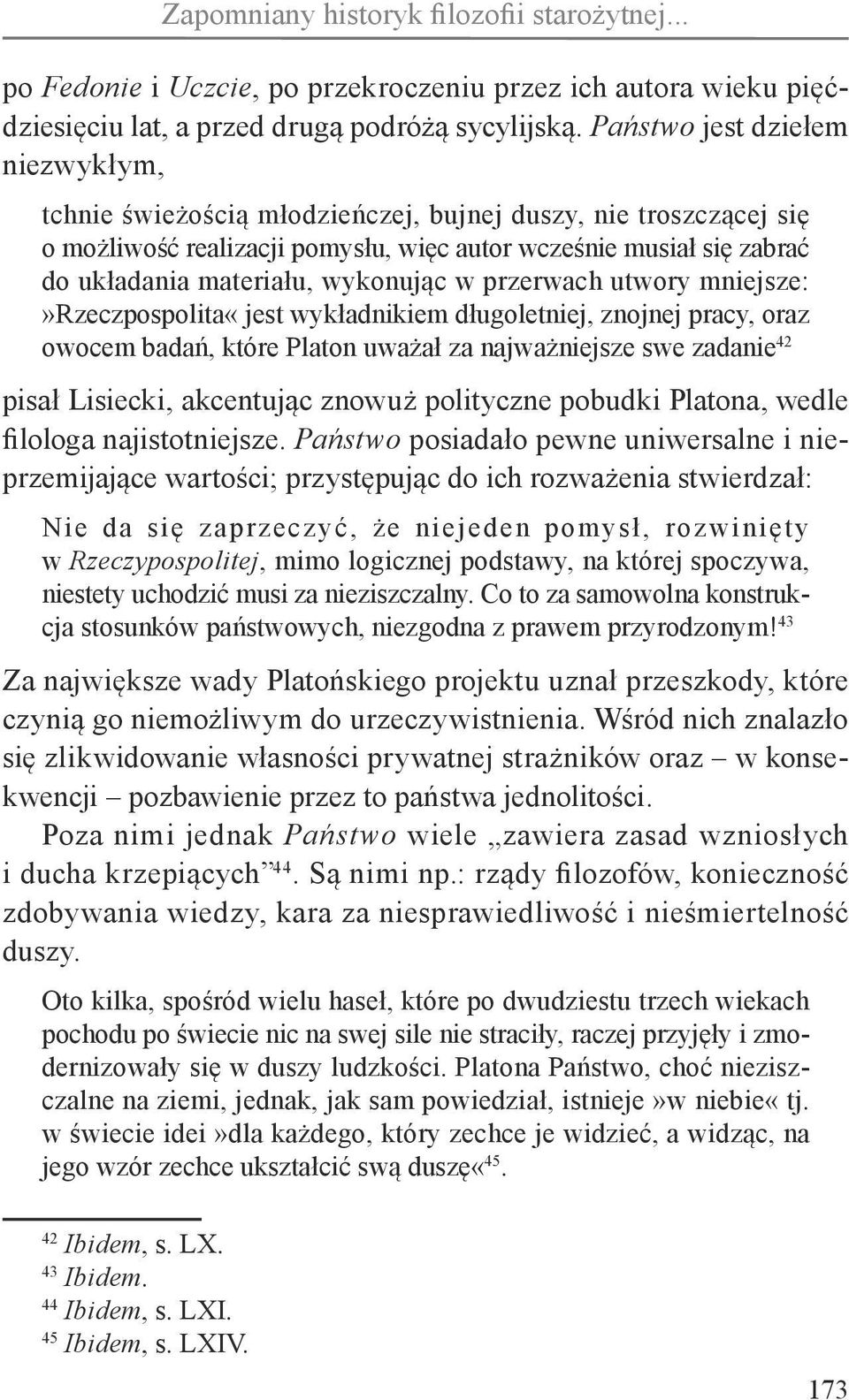 wykonując w przerwach utwory mniejsze:»rzeczpospolita«jest wykładnikiem długoletniej, znojnej pracy, oraz owocem badań, które Platon uważał za najważniejsze swe zadanie 42 pisał Lisiecki, akcentując