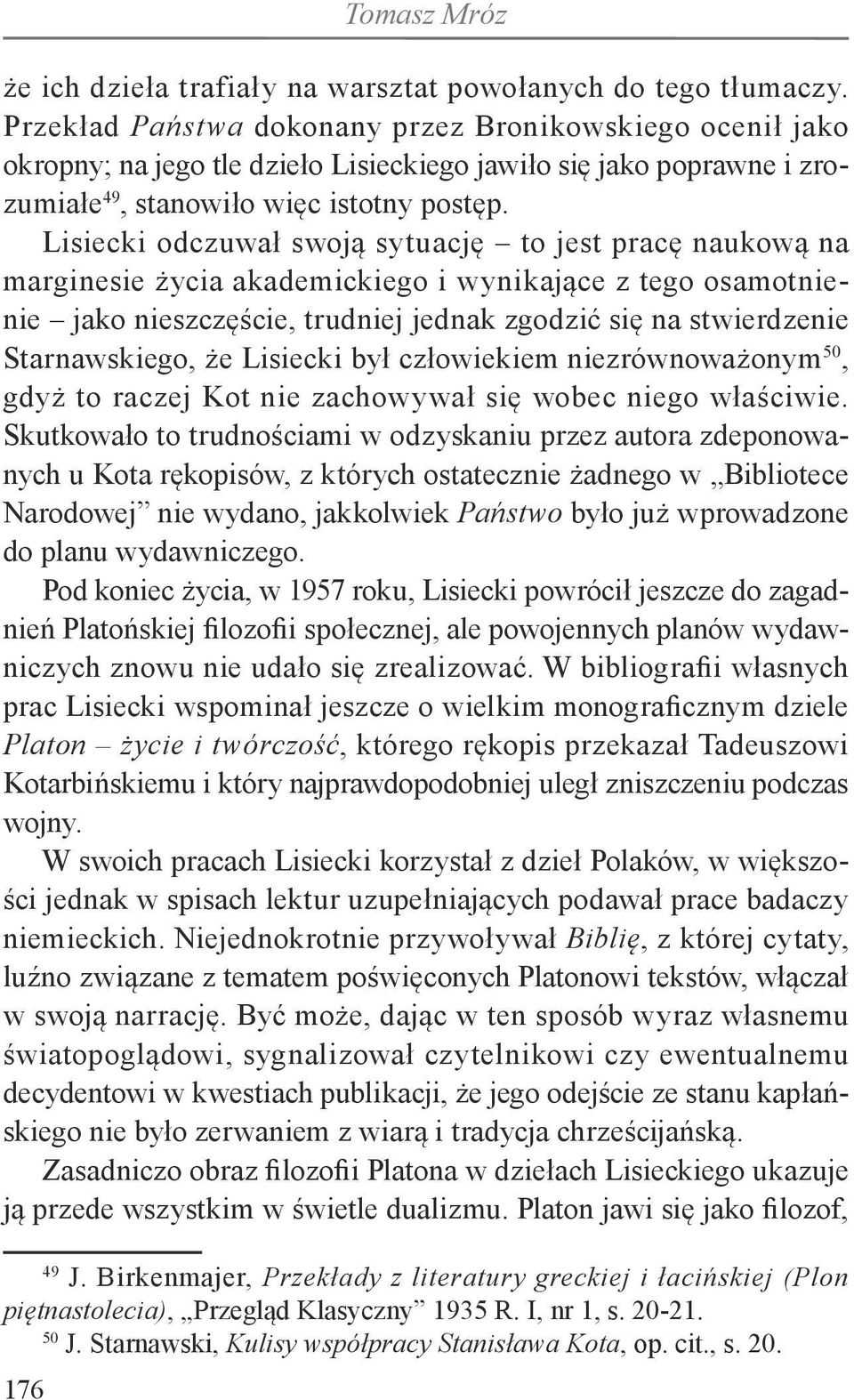 Lisiecki odczuwał swoją sytuację to jest pracę naukową na marginesie życia akademickiego i wynikające z tego osamotnienie jako nieszczęście, trudniej jednak zgodzić się na stwierdzenie Starnawskiego,