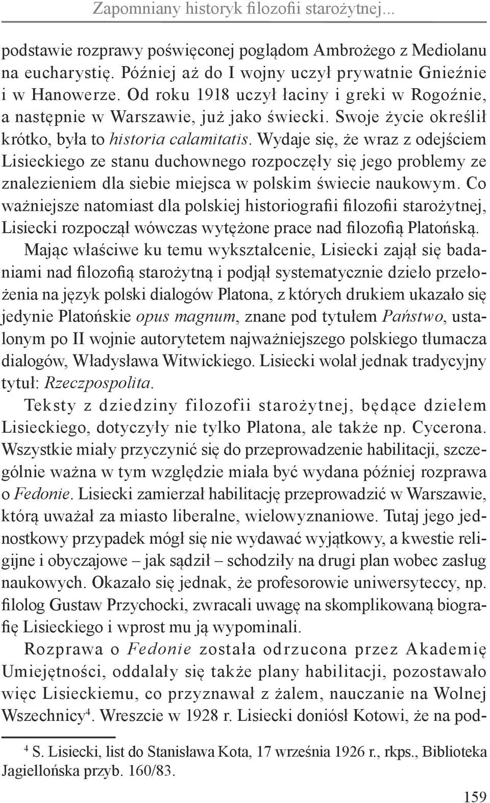 Wydaje się, że wraz z odejściem Lisieckiego ze stanu duchownego rozpoczęły się jego problemy ze znalezieniem dla siebie miejsca w polskim świecie naukowym.