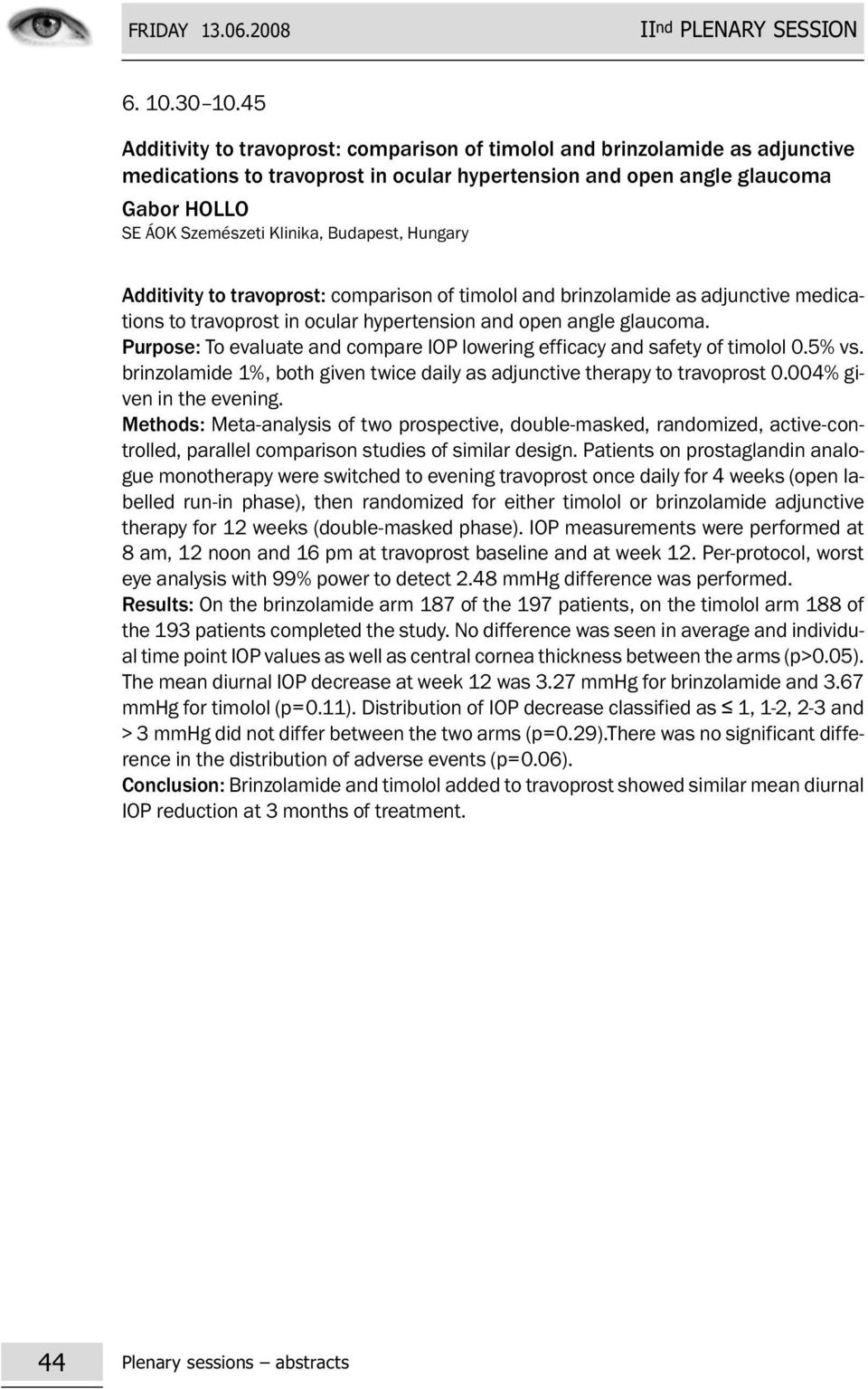 Budapest, Hungary Additivity to travoprost: comparison of timolol and brinzolamide as adjunctive medications to travoprost in ocular hypertension and open angle glaucoma.