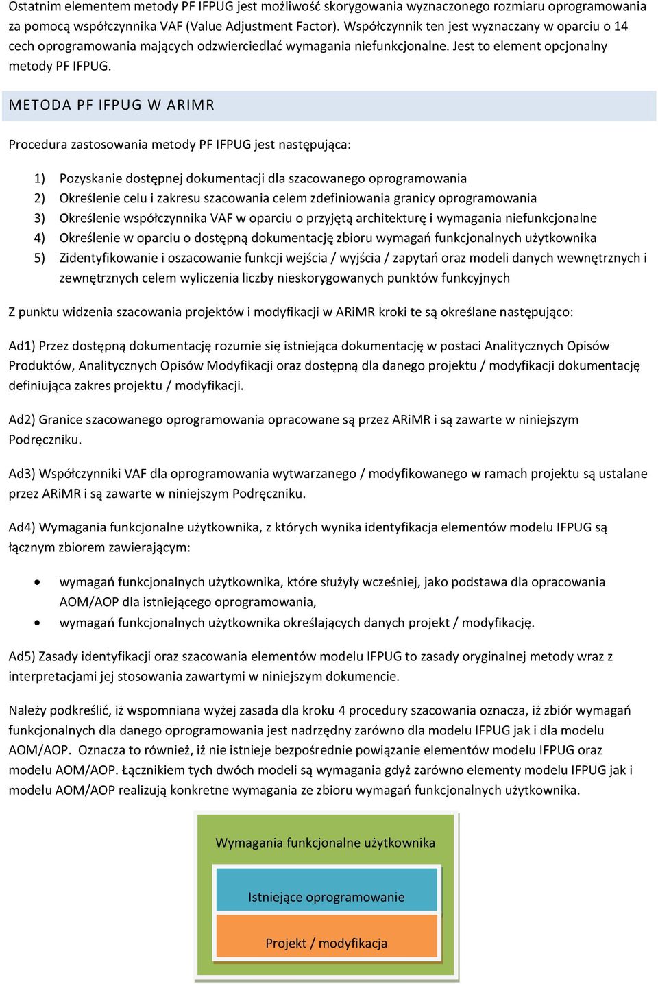 METODA PF IFPUG W ARIMR Procedura zastosowania metody PF IFPUG jest następująca: 1) Pozyskanie dostępnej dokumentacji dla szacowanego oprogramowania 2) Określenie celu i zakresu szacowania celem