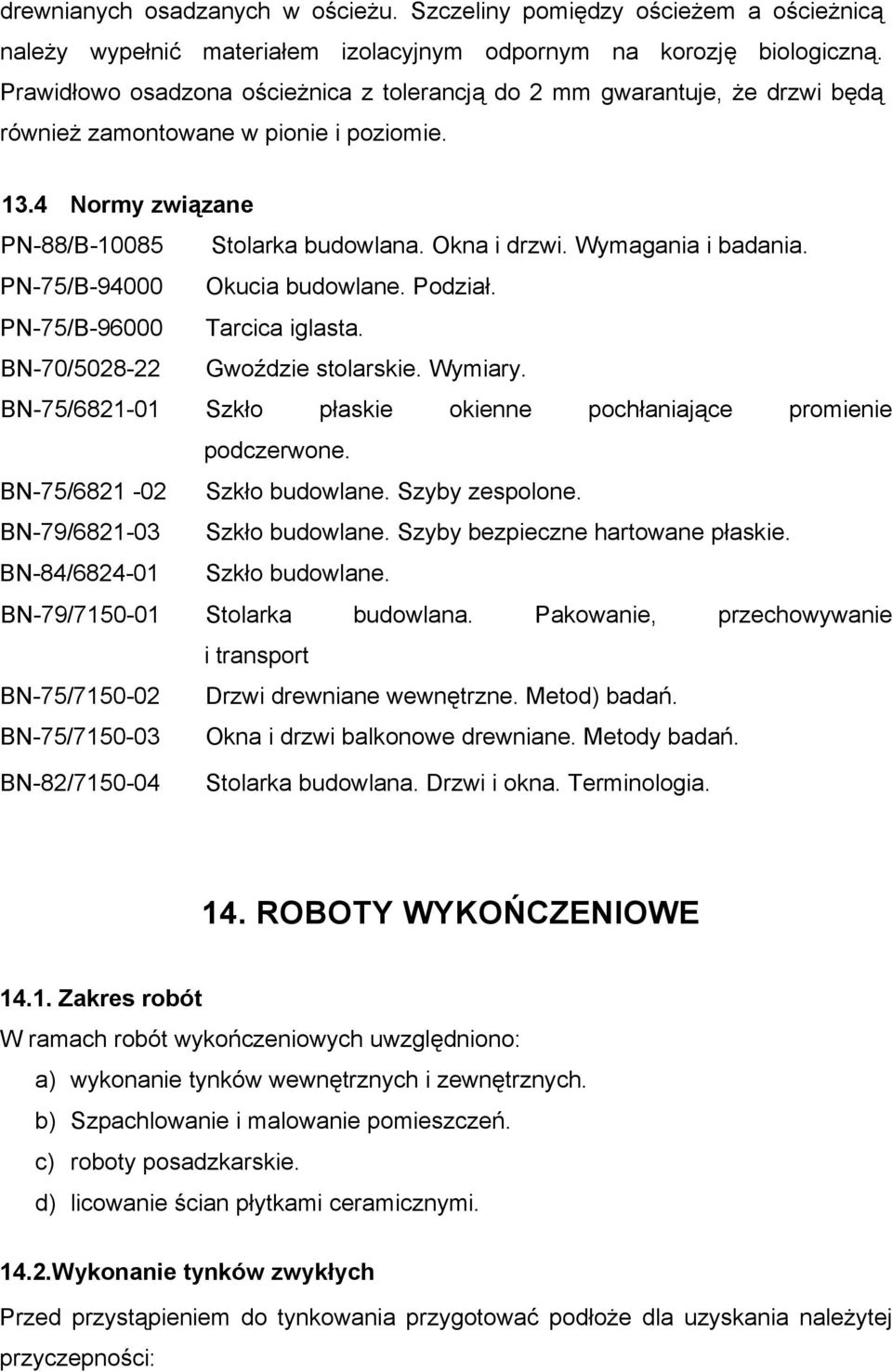 Wymagania i badania. PN-75/B-94000 Okucia budowlane. Podział. PN-75/B-96000 Tarcica iglasta. BN-70/5028-22 Gwoździe stolarskie. Wymiary.