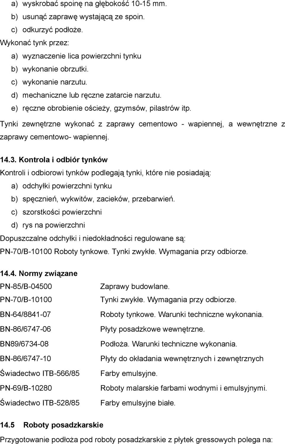 Tynki zewnętrzne wykonać z zaprawy cementowo - wapiennej, a wewnętrzne z zaprawy cementowo- wapiennej. 14.3.