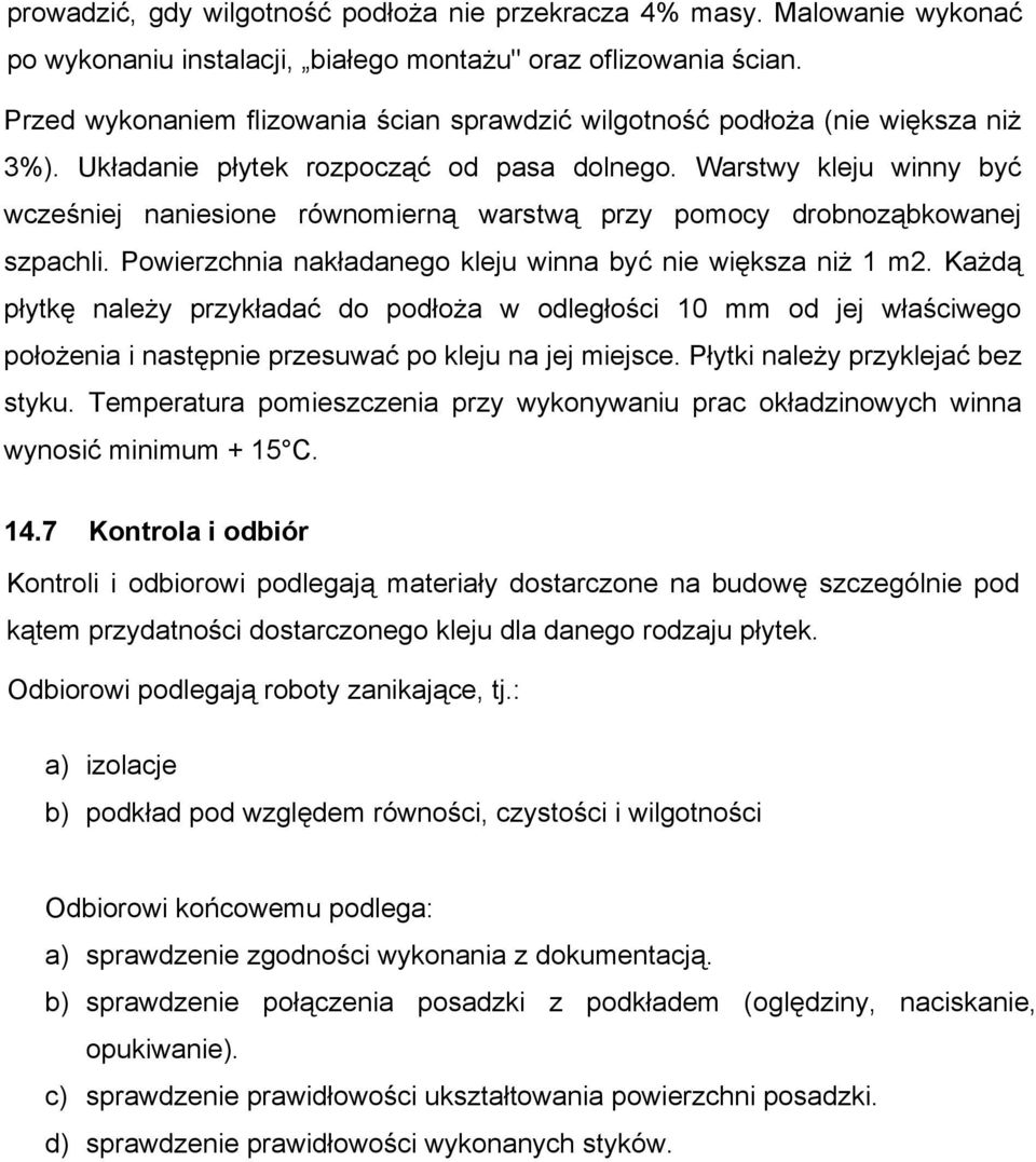 Warstwy kleju winny być wcześniej naniesione równomierną warstwą przy pomocy drobnoząbkowanej szpachli. Powierzchnia nakładanego kleju winna być nie większa niż 1 m2.