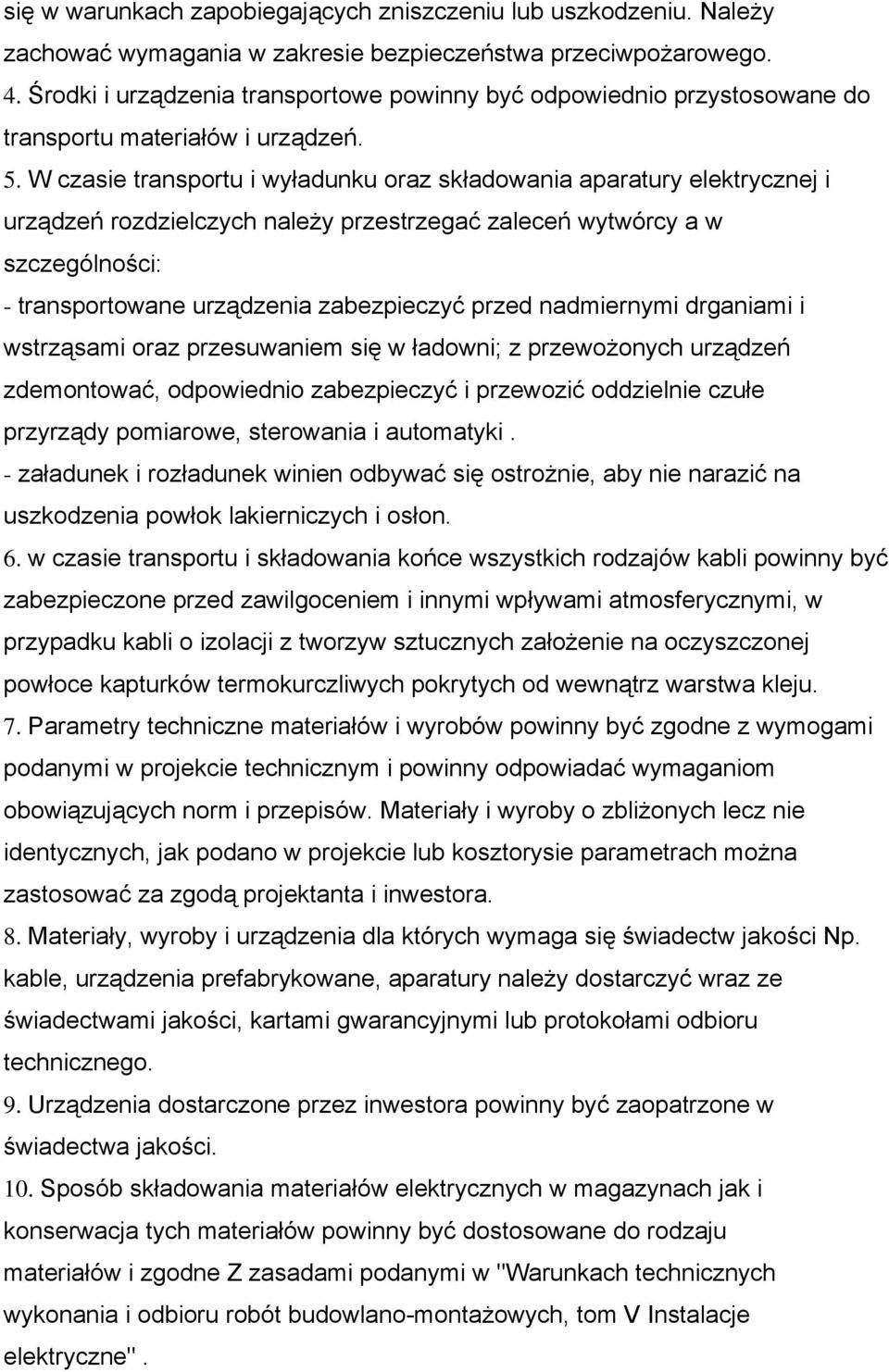 W czasie transportu i wyładunku oraz składowania aparatury elektrycznej i urządzeń rozdzielczych należy przestrzegać zaleceń wytwórcy a w szczególności: - transportowane urządzenia zabezpieczyć przed