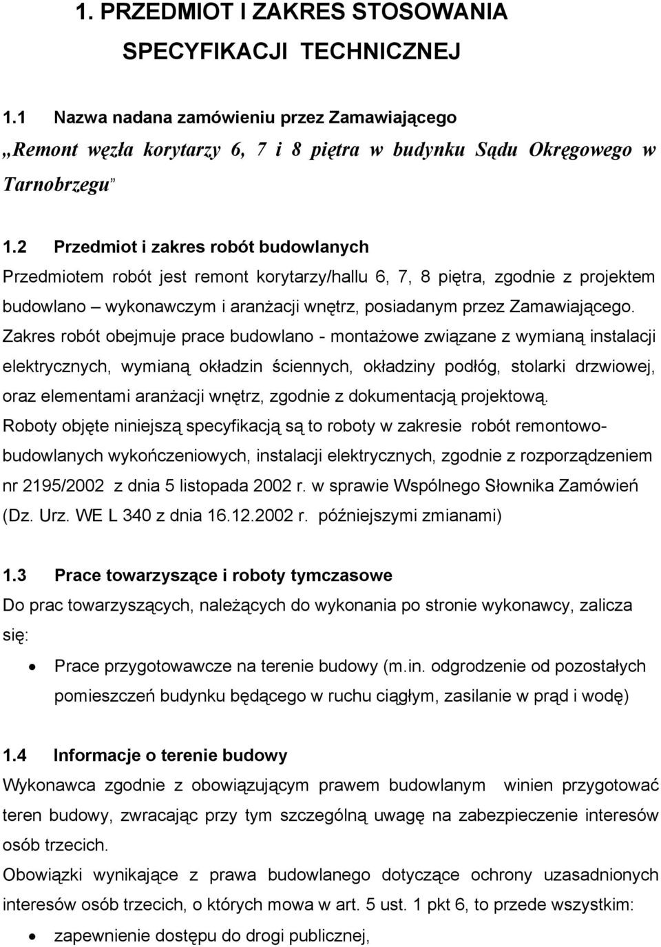 Zakres robót obejmuje prace budowlano - montażowe związane z wymianą instalacji elektrycznych, wymianą okładzin ściennych, okładziny podłóg, stolarki drzwiowej, oraz elementami aranżacji wnętrz,