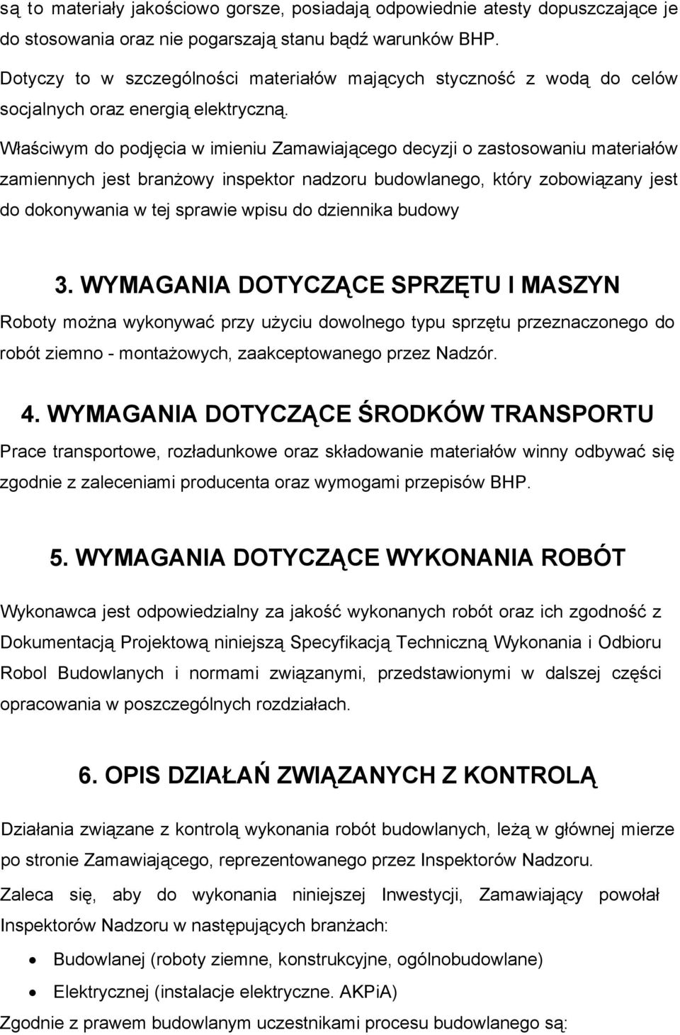 Właściwym do podjęcia w imieniu Zamawiającego decyzji o zastosowaniu materiałów zamiennych jest branżowy inspektor nadzoru budowlanego, który zobowiązany jest do dokonywania w tej sprawie wpisu do