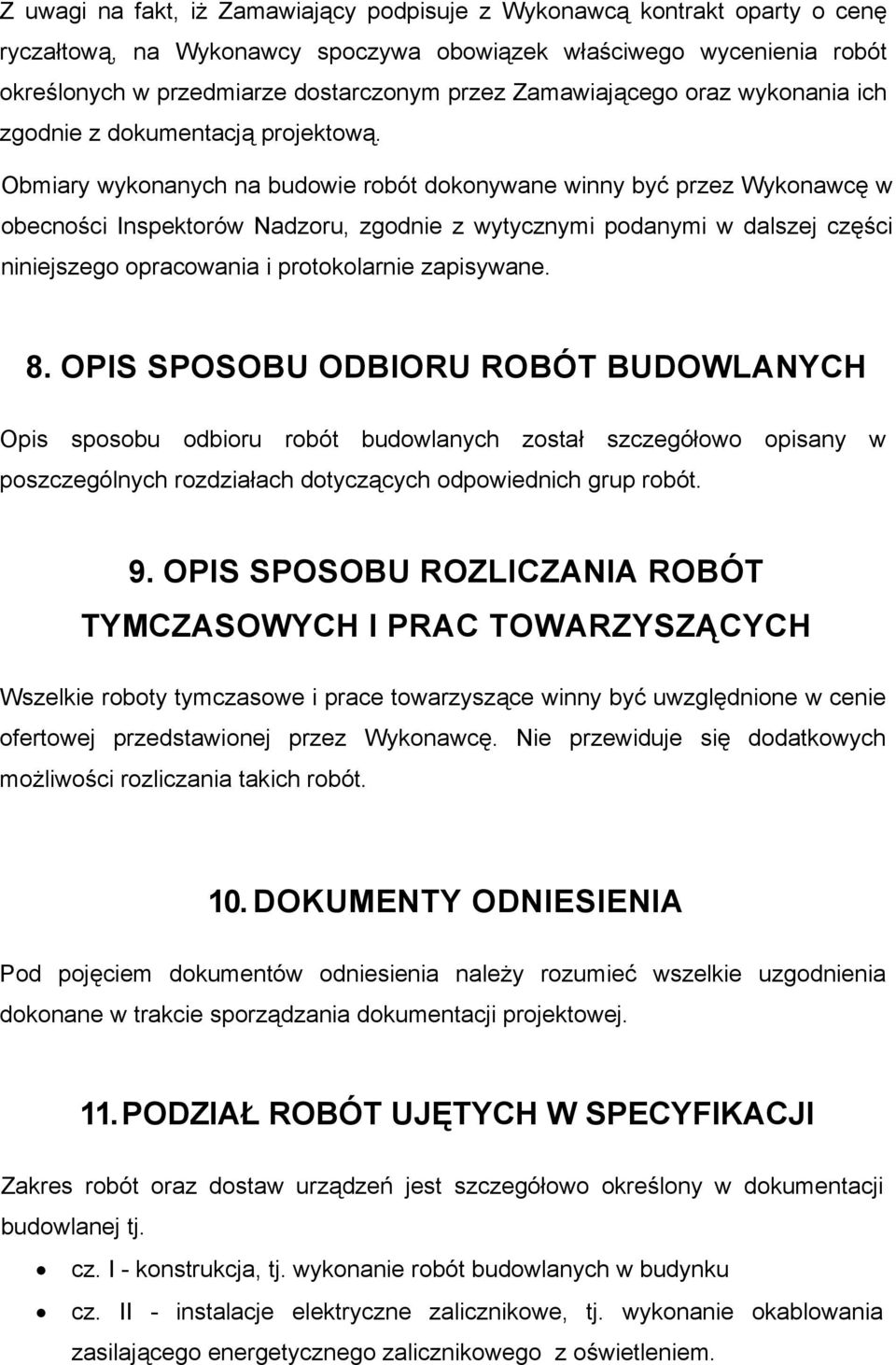 Obmiary wykonanych na budowie robót dokonywane winny być przez Wykonawcę w obecności Inspektorów Nadzoru, zgodnie z wytycznymi podanymi w dalszej części niniejszego opracowania i protokolarnie