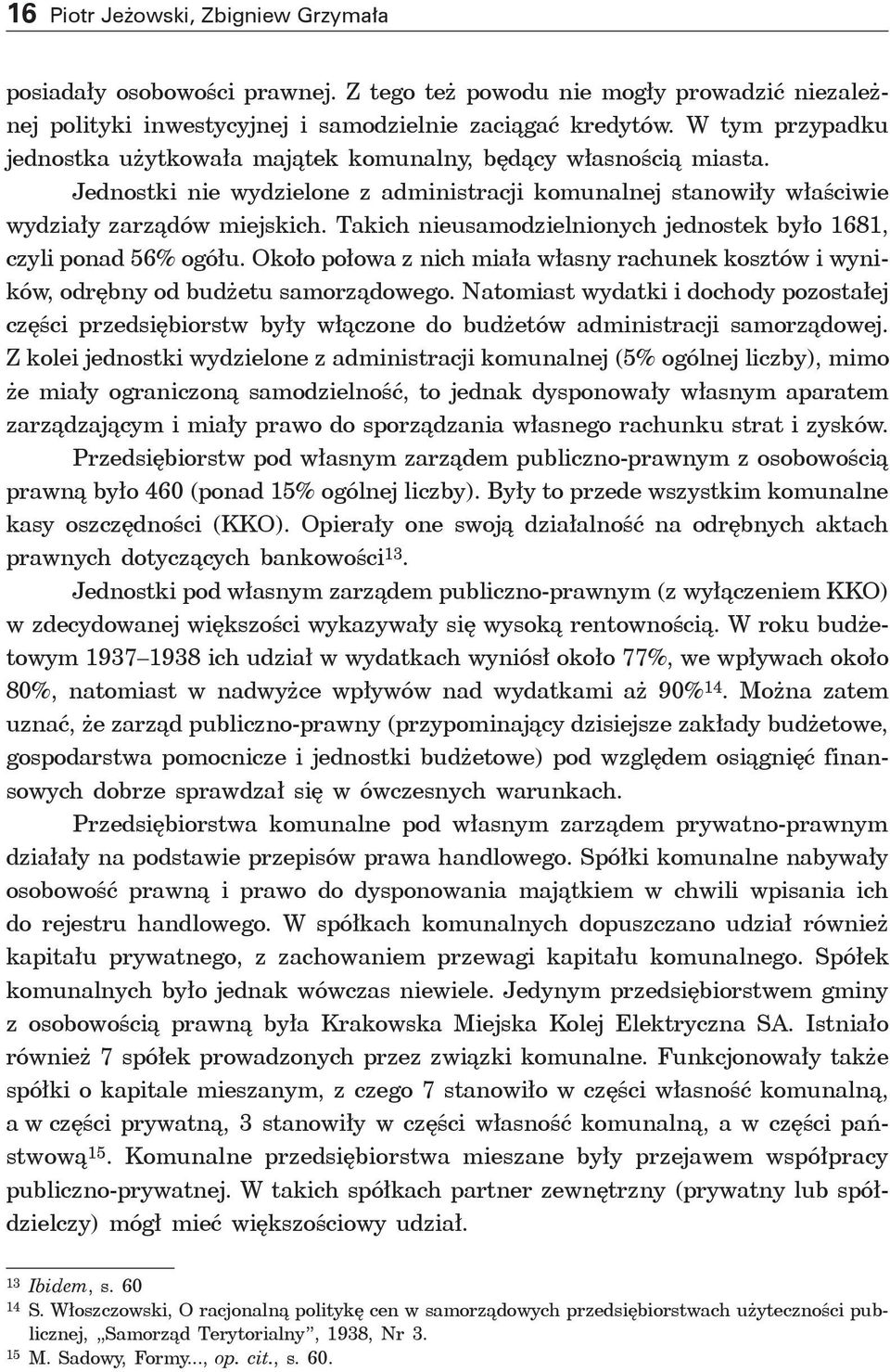 Takich nieusamodzielnionych jednostek było 1681, czyli ponad 56% ogółu. Około połowa z nich miała własny rachunek kosztów i wyników, odrębny od budżetu samorządowego.