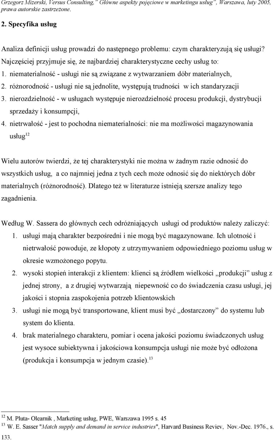 nierozdzielność - w usługach występuje nierozdzielność procesu produkcji, dystrybucji sprzedaży i konsumpcji, 4.