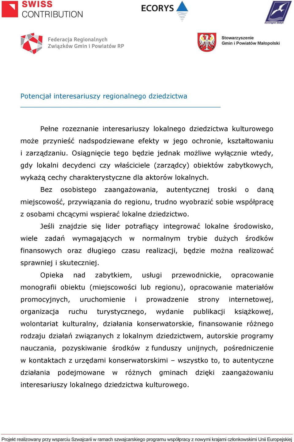 Bez osobistego zaangażowania, autentycznej troski o daną miejscowość, przywiązania do regionu, trudno wyobrazić sobie współpracę z osobami chcącymi wspierać lokalne dziedzictwo.