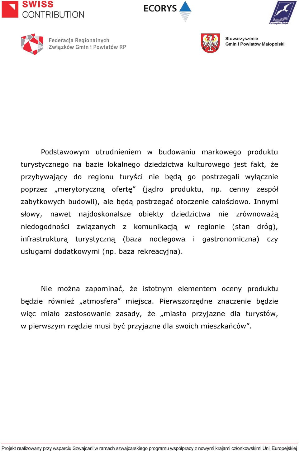 Innymi słowy, nawet najdoskonalsze obiekty dziedzictwa nie zrównoważą niedogodności związanych z komunikacją w regionie (stan dróg), infrastrukturą turystyczną (baza noclegowa i gastronomiczna) czy