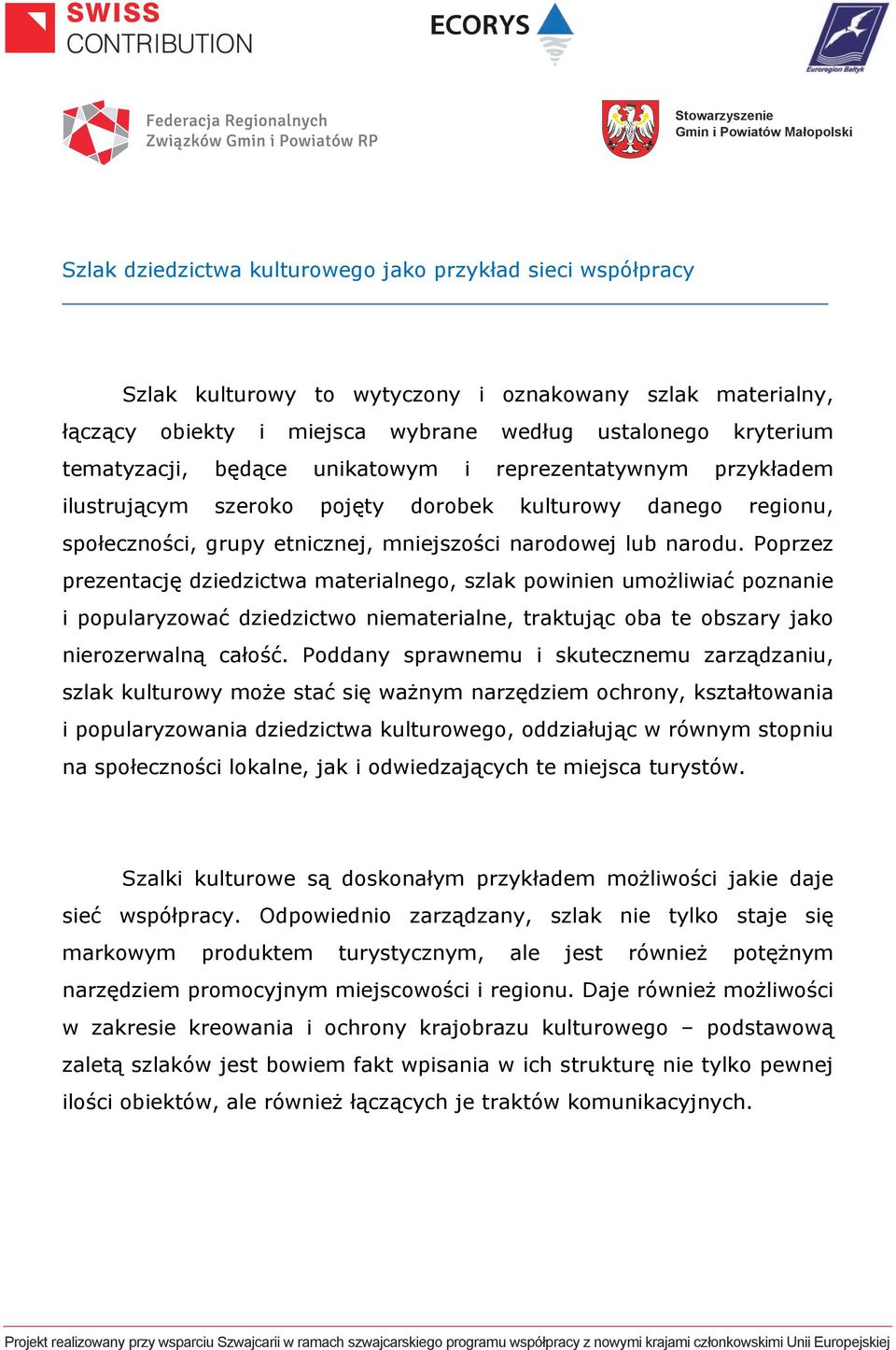 Poprzez prezentację dziedzictwa materialnego, szlak powinien umożliwiać poznanie i popularyzować dziedzictwo niematerialne, traktując oba te obszary jako nierozerwalną całość.