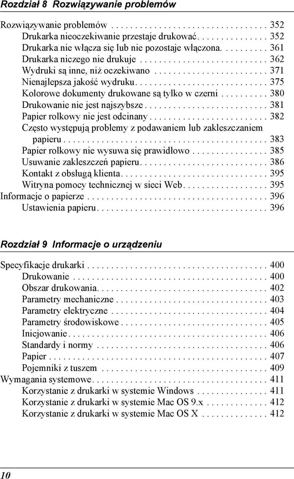 ........................... 375 Kolorowe dokumenty drukowane są tylko w czerni.......... 380 Drukowanie nie jest najszybsze.......................... 381 Papier rolkowy nie jest odcinany.