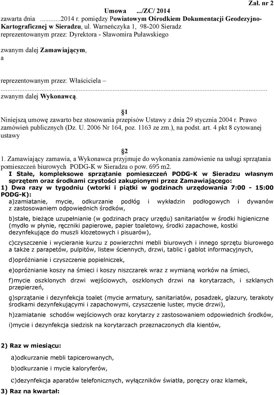 1 Niniejszą umowę zawarto bez stosowania przepisów Ustawy z dnia 29 stycznia 2004 r. Prawo zamówień publicznych (Dz. U. 2006 Nr 164, poz. 1163 ze zm.), na podst. art. 4 pkt 8 cytowanej ustawy 2 1.