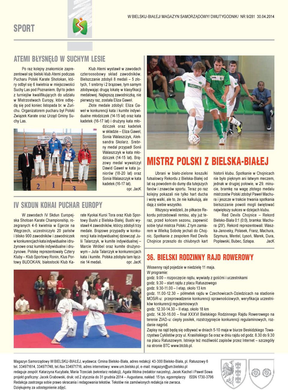Organizatorem pucharu był Polski Związek Karate oraz Urząd Gminy Suchy Las. IV SKDUN KOHAI PUCHAR EUROPY Klub Atemi wystawił w zawodach czteroosobowy skład zawodników.