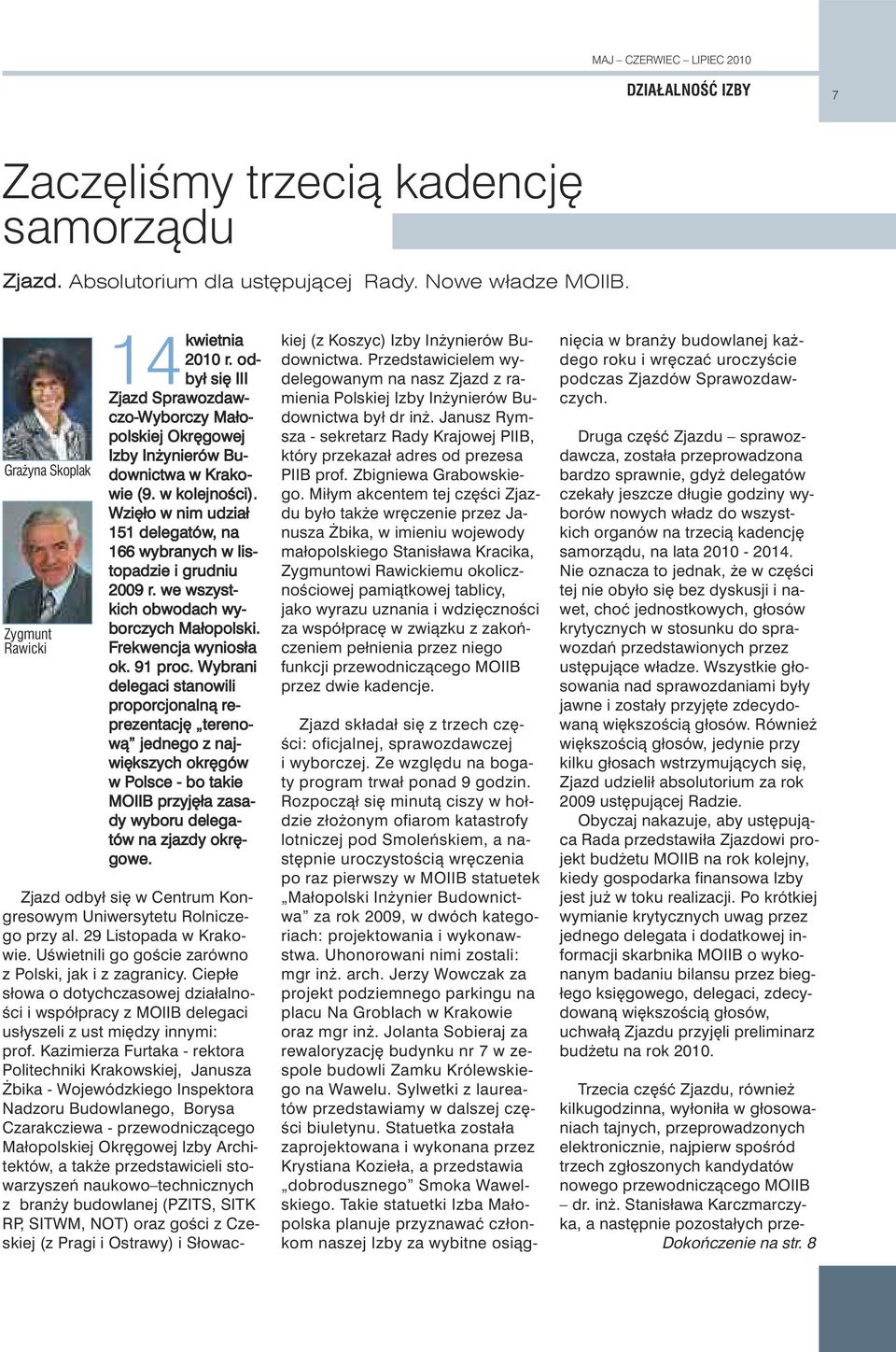 Wzi ło w nim udział 151 delegatów, na 166 wybranych w listopadzie i grudniu 2009 r. we wszystkich obwodach wyborczych Małopolski. Frekwencja wyniosła ok. 91 proc.