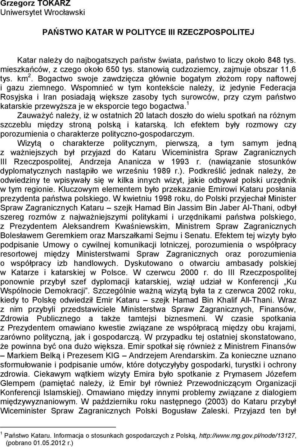 Wspomnieć w tym kontekście należy, iż jedynie Federacja Rosyjska i Iran posiadają większe zasoby tych surowców, przy czym państwo katarskie przewyższa je w eksporcie tego bogactwa.