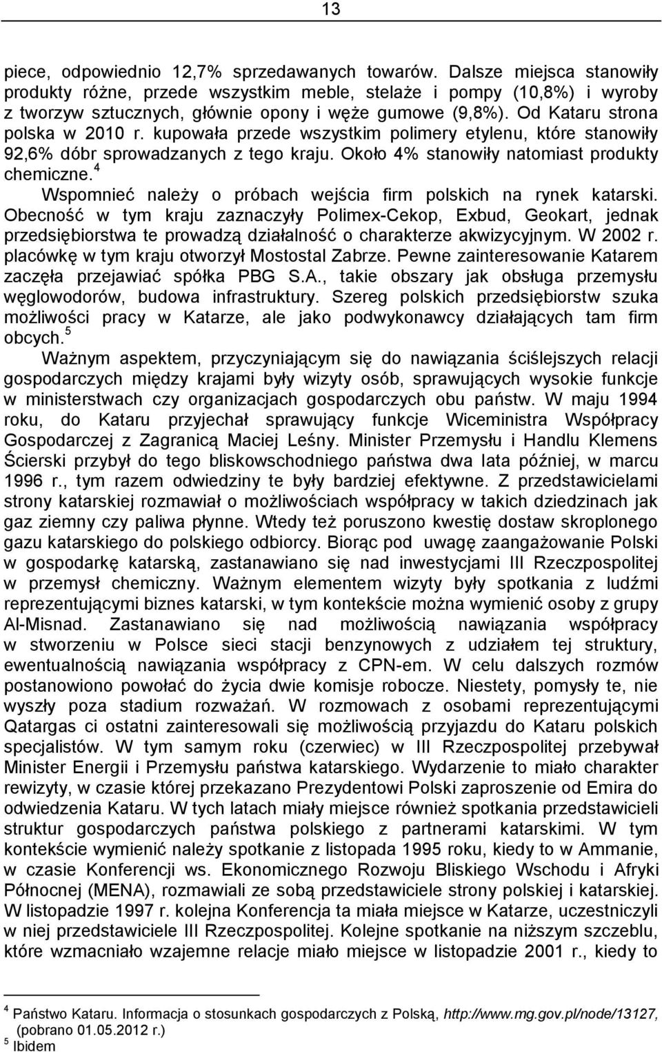 kupowała przede wszystkim polimery etylenu, które stanowiły 92,6% dóbr sprowadzanych z tego kraju. Około 4% stanowiły natomiast produkty chemiczne.