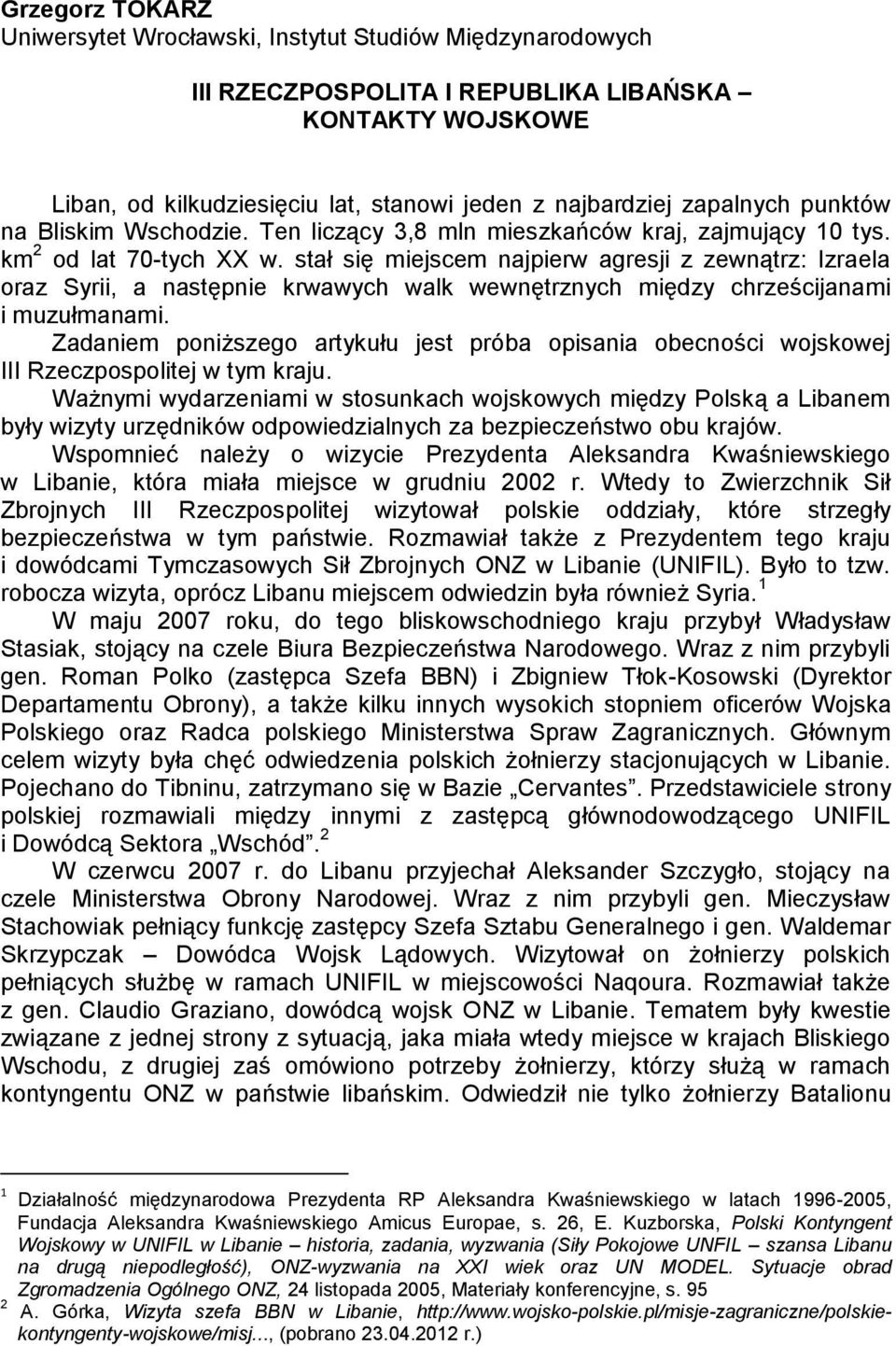 stał się miejscem najpierw agresji z zewnątrz: Izraela oraz Syrii, a następnie krwawych walk wewnętrznych między chrześcijanami i muzułmanami.