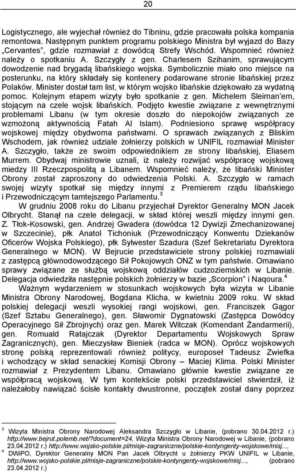 Charlesem Szihanim, sprawującym dowodzenie nad brygadą libańskiego wojska. Symbolicznie miało ono miejsce na posterunku, na który składały się kontenery podarowane stronie libańskiej przez Polaków.