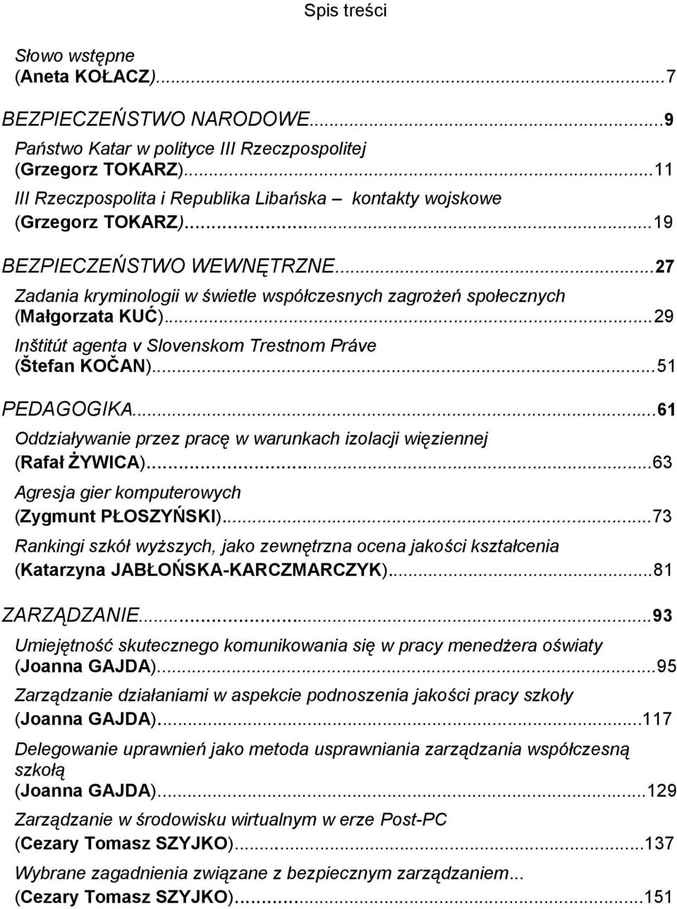 ..29 Inštitút agenta v Slovenskom Trestnom Práve (Štefan KOČAN)...51 PEDAGOGIKA...61 Oddziaływanie przez pracę w warunkach izolacji więziennej (Rafał ŻYWICA).