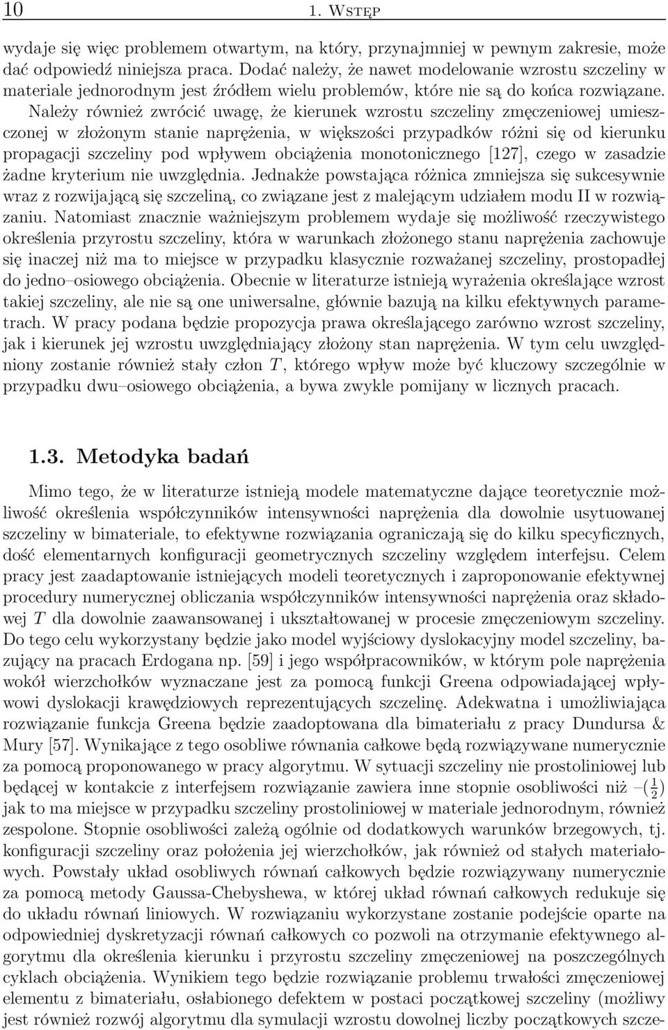 Należy również zwrócić uwagę, że kierunek wzrostu szczeliny zmęczeniowej umieszczonej w z lożonym stanie naprężenia, w większości przypadków różni się od kierunku propagacji szczeliny pod wp lywem