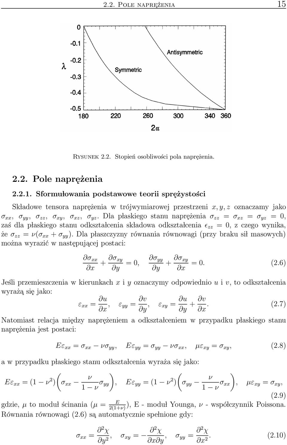 Dla p laskiego stanu naprężenia σ zz = σ xz = σ yz = 0, zaś dla p laskiego stanu odkszta lcenia sk ladowa odkszta lcenia ǫ zz = 0, z czego wynika, że σ zz = ν(σ xx + σ yy ).