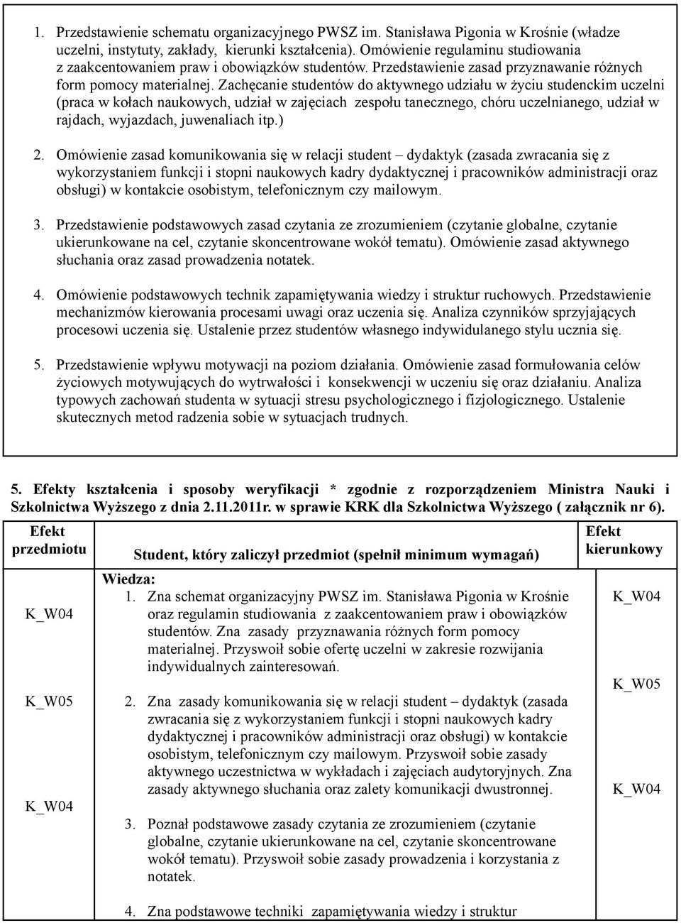 Zachęcanie studentów do aktywnego udziału w życiu studenckim uczelni (praca w kołach naukowych, udział w zajęciach zespołu tanecznego, chóru uczelnianego, udział w rajdach, wyjazdach, juwenaliach itp.