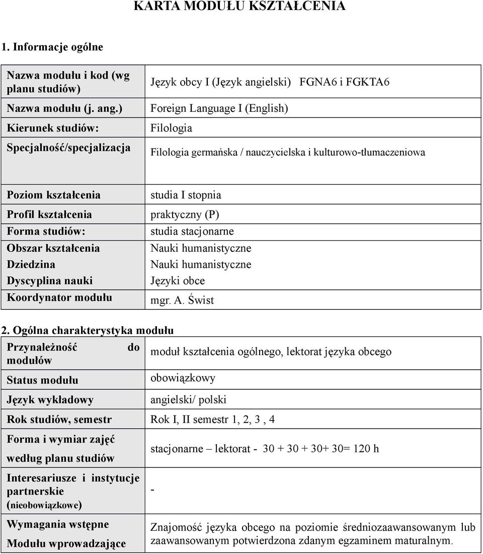 kształcenia Profil kształcenia Forma studiów: Obszar kształcenia Dziedzina Dyscyplina nauki Koordynator modułu studia I stopnia praktyczny (P) studia stacjonarne Nauki humanistyczne Nauki