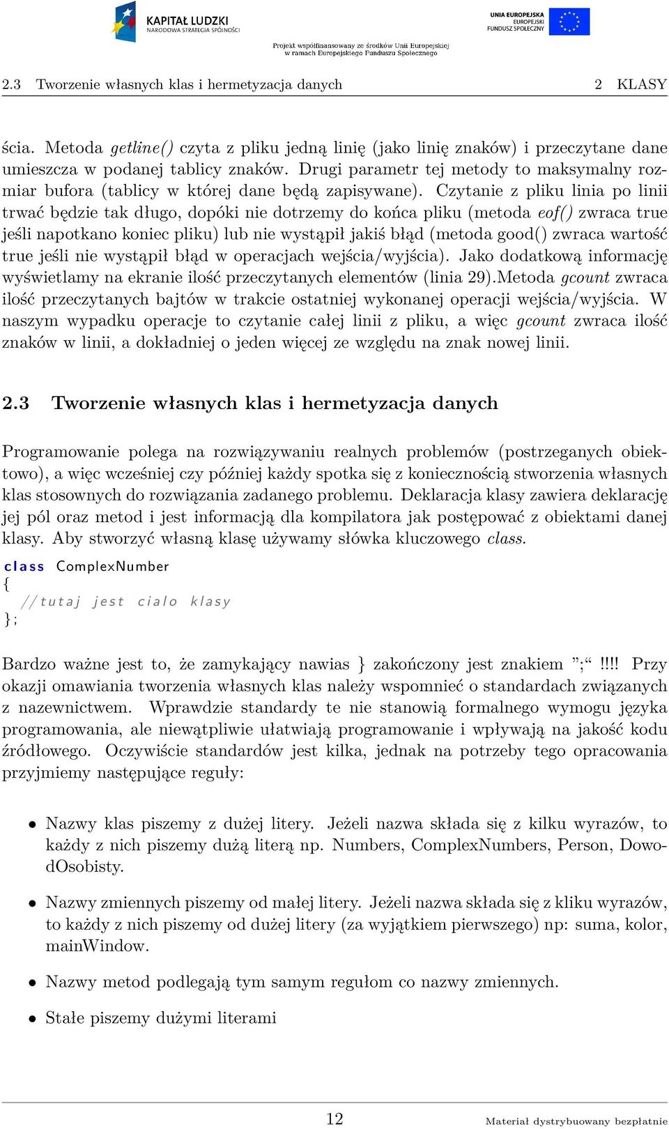 Czytanie z pliku linia po linii trwać będzie tak długo, dopóki nie dotrzemy do końca pliku (metoda eof() zwraca true jeśli napotkano koniec pliku) lub nie wystąpił jakiś błąd (metoda good() zwraca