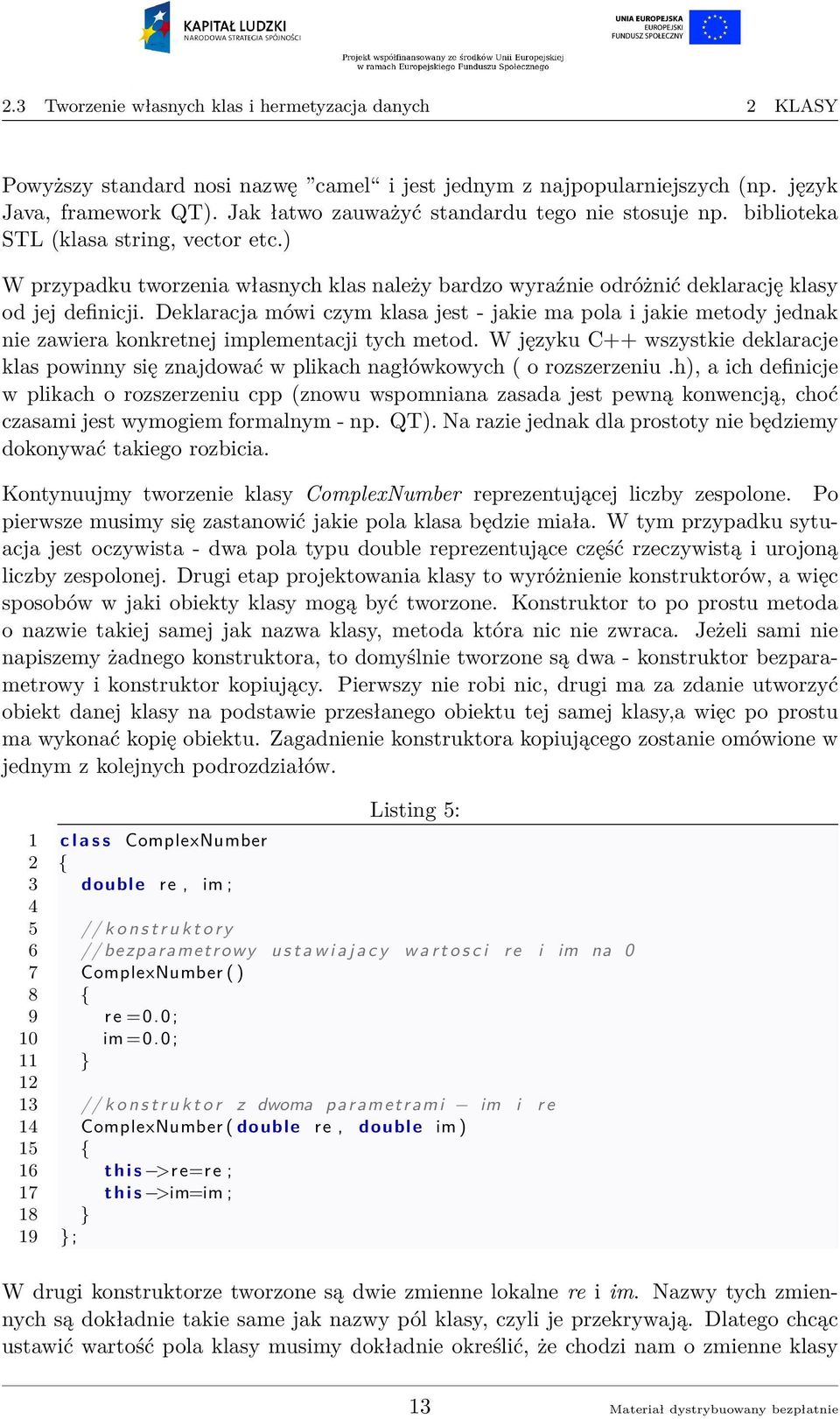 Deklaracja mówi czym klasa jest - jakie ma pola i jakie metody jednak nie zawiera konkretnej implementacji tych metod.