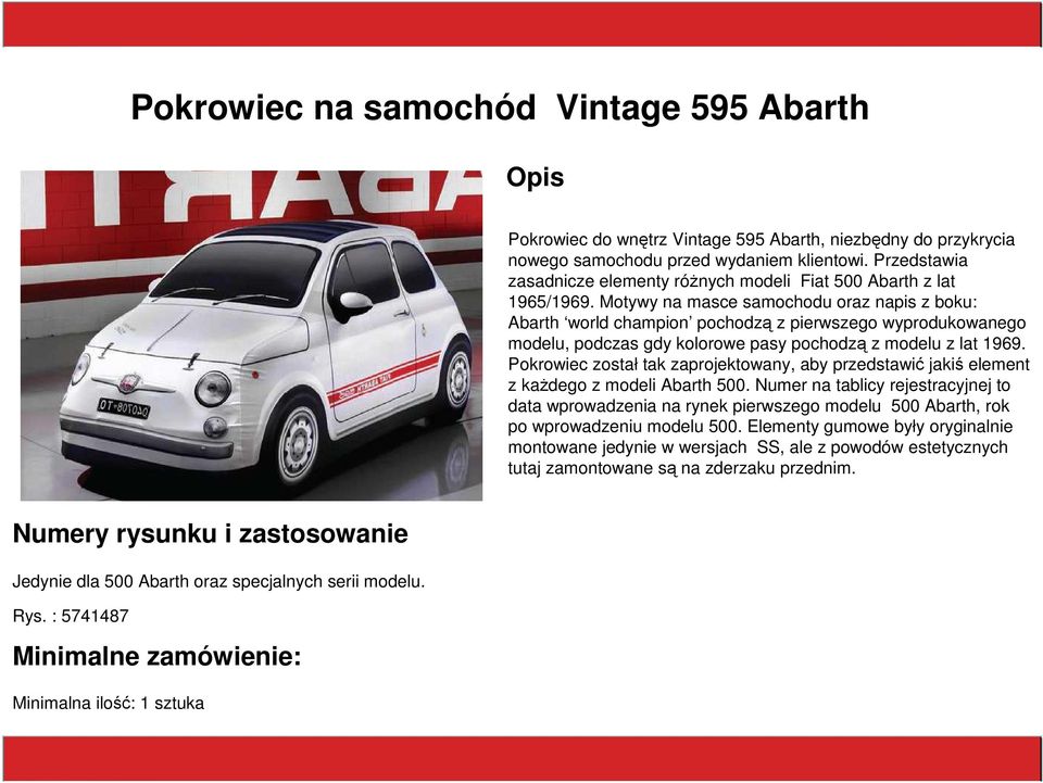 Motywy na masce samochodu oraz napis z boku: Abarth world champion pochodzą z pierwszego wyprodukowanego modelu, podczas gdy kolorowe pasy pochodzą z modelu z lat 1969.