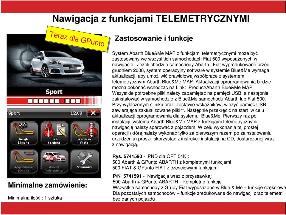 JeŜeli chodzi o samochody Abarth i Fiat wyprodukowane przed grudniem 2008, system operacyjny software w systemie Blue&Me wymaga aktualizacji, aby umoŝliwić prawidłową współprace z systemem