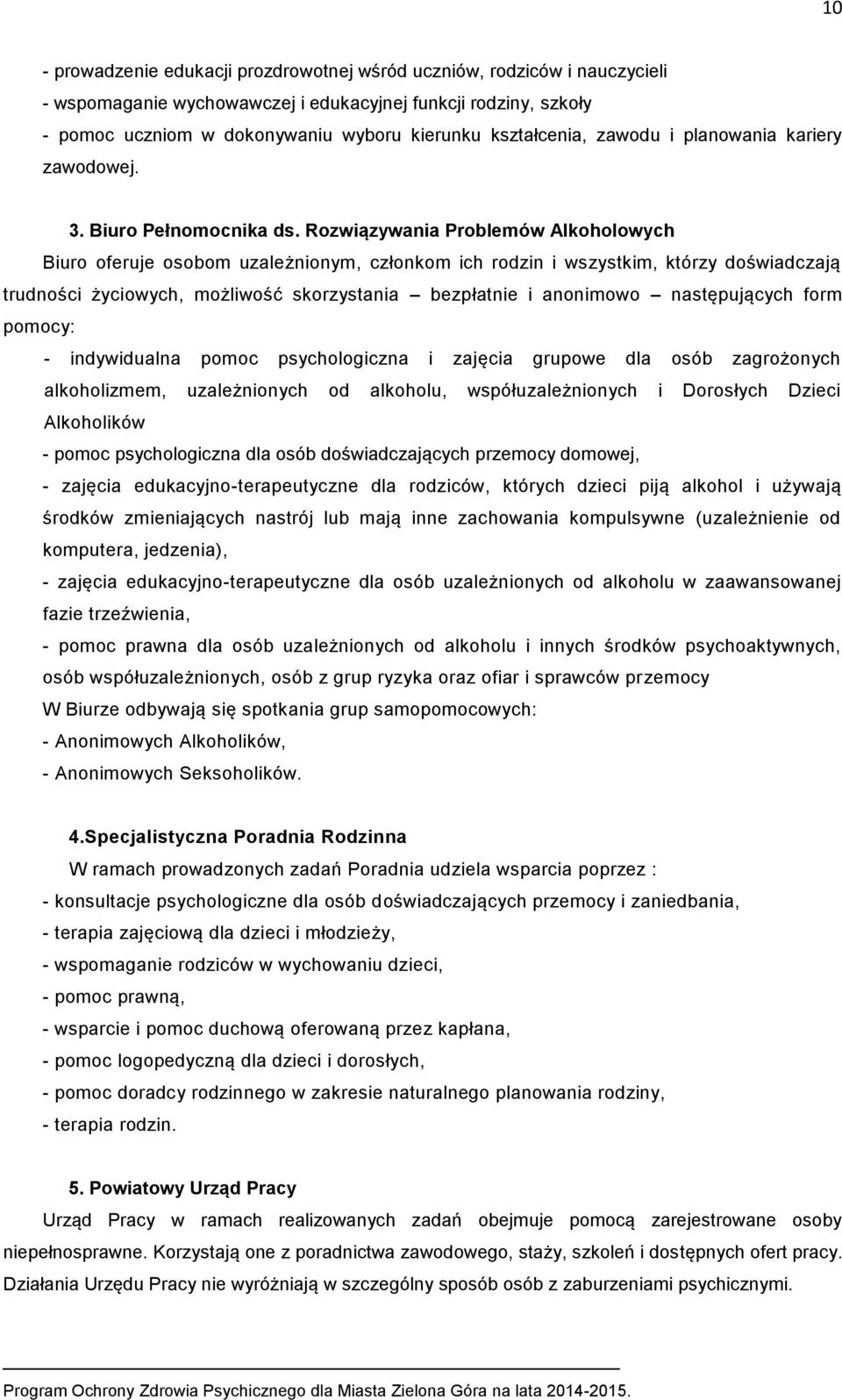 Rozwiązywania Problemów Alkoholowych Biuro oferuje osobom uzależnionym, członkom ich rodzin i wszystkim, którzy doświadczają trudności życiowych, możliwość skorzystania bezpłatnie i anonimowo