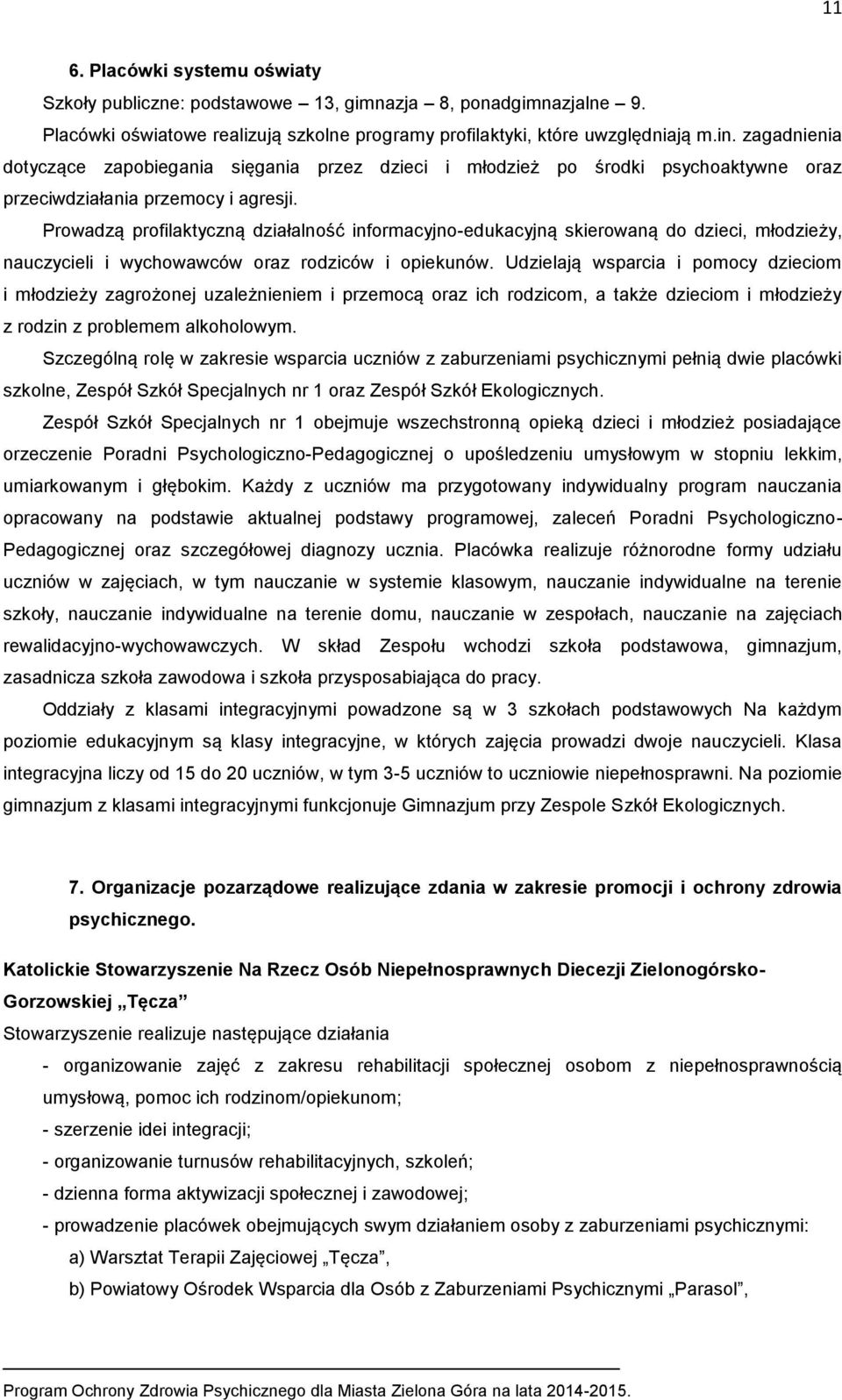 Prowadzą profilaktyczną działalność informacyjno-edukacyjną skierowaną do dzieci, młodzieży, nauczycieli i wychowawców oraz rodziców i opiekunów.