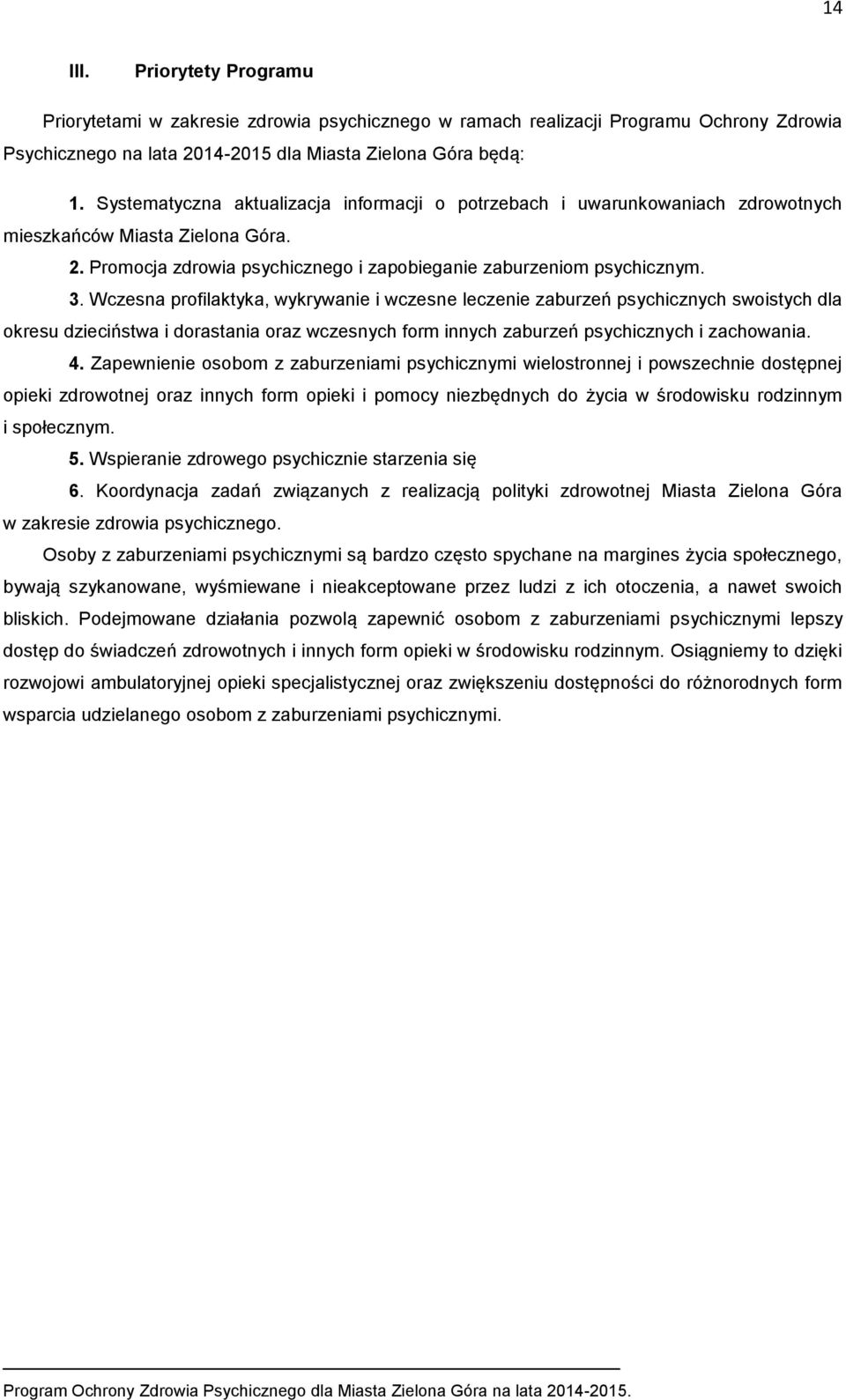 Wczesna profilaktyka, wykrywanie i wczesne leczenie zaburzeń psychicznych swoistych dla okresu dzieciństwa i dorastania oraz wczesnych form innych zaburzeń psychicznych i zachowania. 4.