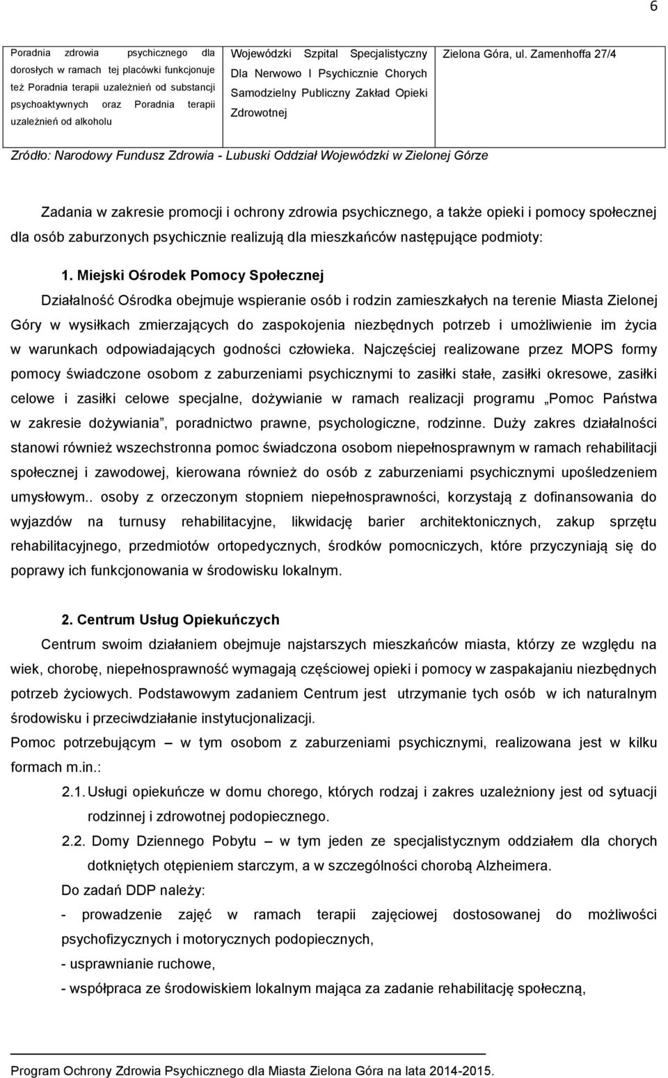 Zamenhoffa 27/4 Zródło: Narodowy Fundusz Zdrowia - Lubuski Oddział Wojewódzki w Zielonej Górze Zadania w zakresie promocji i ochrony zdrowia psychicznego, a także opieki i pomocy społecznej dla osób