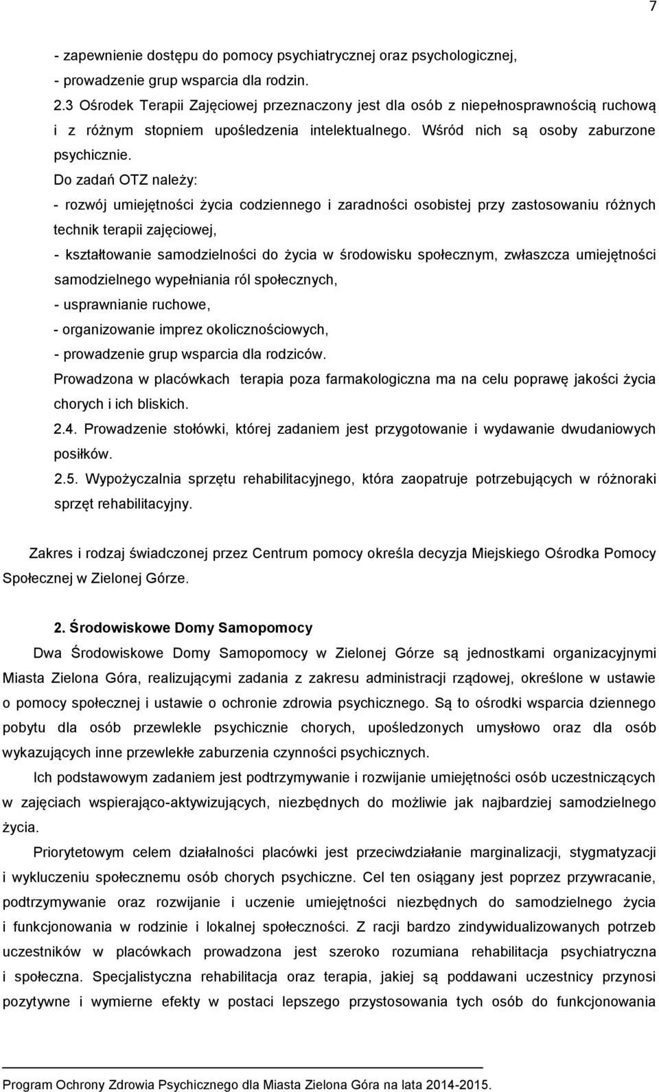 Do zadań OTZ należy: - rozwój umiejętności życia codziennego i zaradności osobistej przy zastosowaniu różnych technik terapii zajęciowej, - kształtowanie samodzielności do życia w środowisku