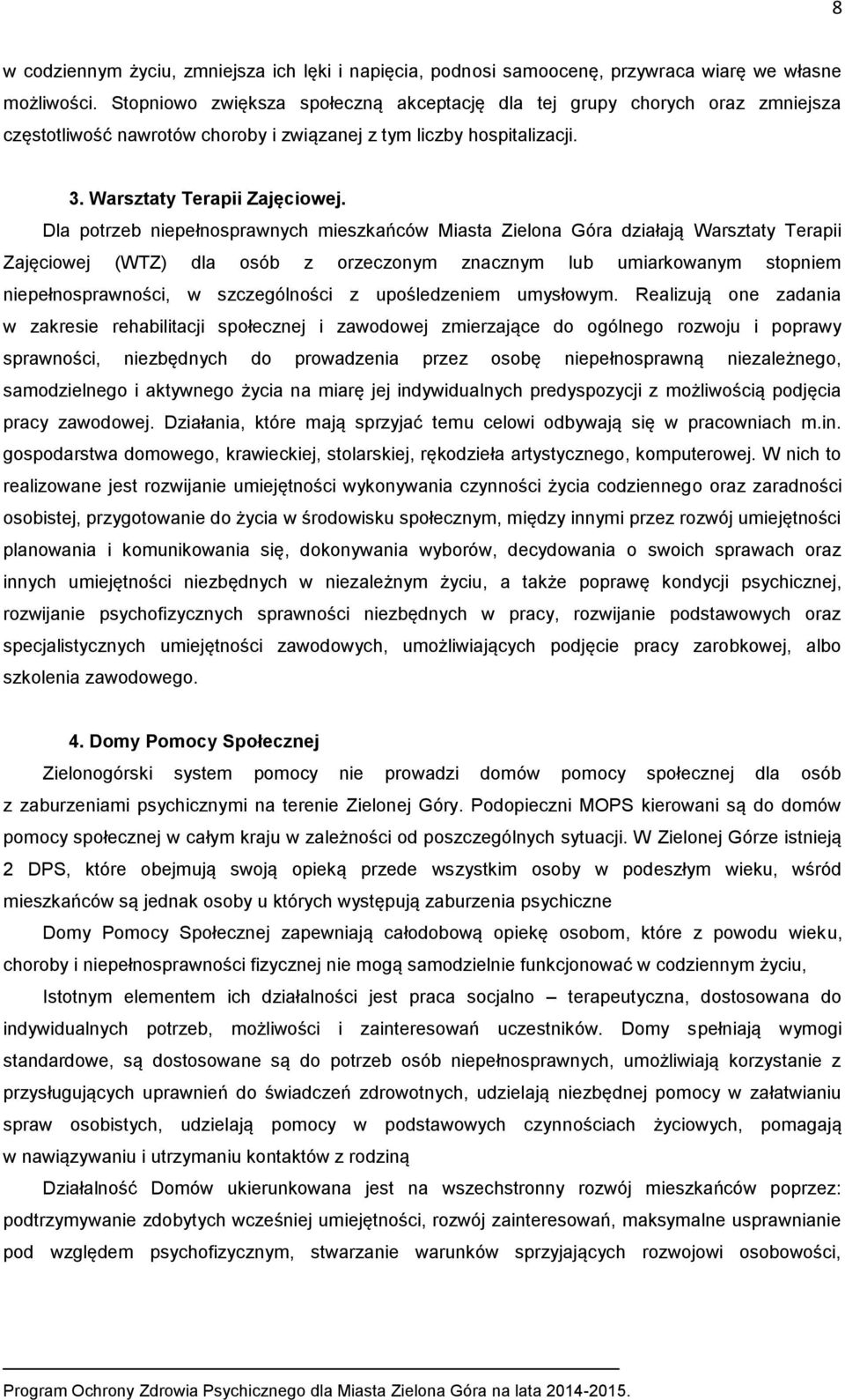 Dla potrzeb niepełnosprawnych mieszkańców Miasta Zielona Góra działają Warsztaty Terapii Zajęciowej (WTZ) dla osób z orzeczonym znacznym lub umiarkowanym stopniem niepełnosprawności, w szczególności